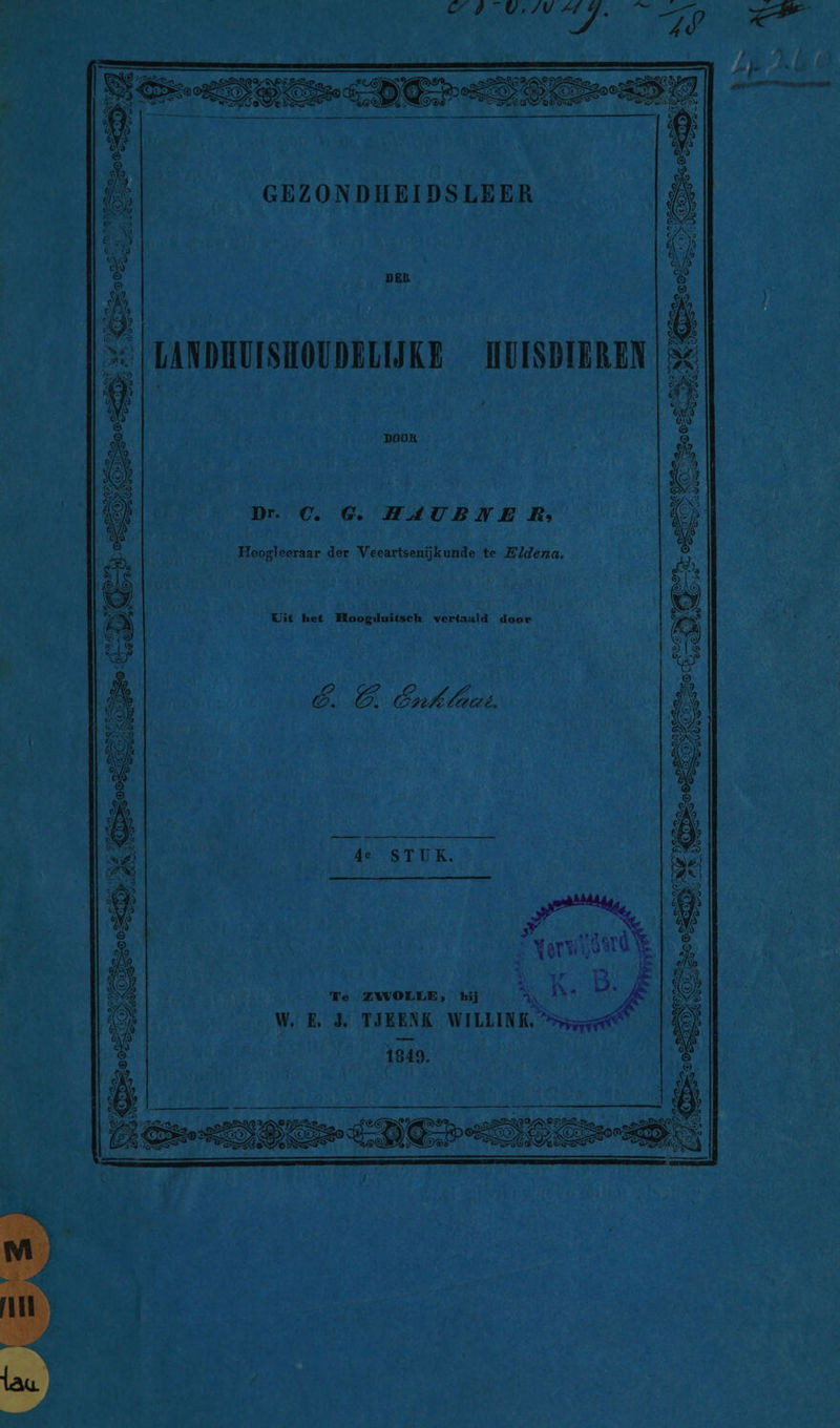 SER er 3) SAH SS: LEE OEI a vs eo DES 5 RE GEZONDHEIDSLEER DER LANDEUISHOUDELIJKE HUISDIEREN DOOR Dr. ©. @ HAUBNER Hoogleeraar der Veeartsenijkunde te Zldena. Uit het Moogduitsch vertaald. door 8.8 Enktadt 4e STUK. LAAR NeR NE 5 varmiiderd BO &gt; Te ZWOLLE, bij N Na D. W. E 3: TIEENK WILLINK, &gt;&gt; 1849. q EST u { 5 DR IE RG) I Loor OM AES LIG S FIN