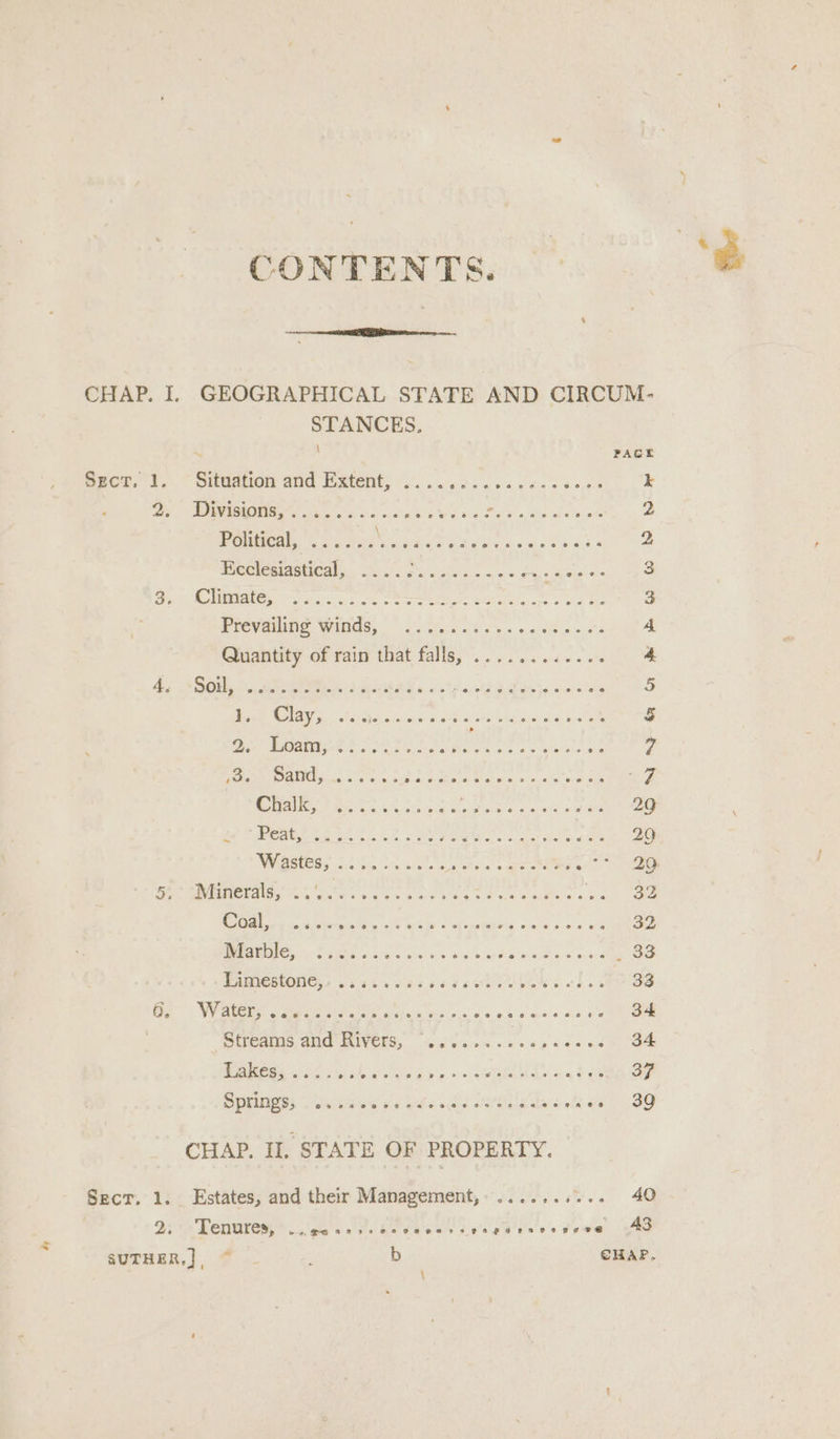 CONTENTS. CHAP. I, GEOGRAPHICAL STATE AND CIRCUM- STANCES. ~ ' PAGE Sect. 1. ~ Sitddtion 20d Mxten€, jo. 5d. oc cea's a ocee k 2 BAvisipis s/o 1. se. ss spared ware ee ee 2 Political, ...... nC Pasi faa: 2 Ecclesiastical, ..... Fd EAE ra aes eS 3 Be CARs nhs. te eee ee es 3 Prevailing Winds, wi 6 ss ned one's 4 Quantity of rain that falls, ............ 4 Vee ho Aa a See SS Pete ai PORN ug aban 5 Dae IY 2 chs i. 4 cies g) 29-2 ode oh en We GO $ oo eae eB et OR eae carbone 7 pone eV R ge ee gh ete tee ee we Cre teeies 28 aca A) os gs gees 29 Wee e eat Seer tee gee 29 MGs oi ae orca tee : 20 DERE NEON OG cons ee wa ek ko OEw ew oa 32 32 | SR RL Fa Soe hays Wop ARAS tele Haare ast 32 Bs as ig ne ws wid a de Pere os acess - 88 PaimectOne,, .iak sve s 603 eek 6 ol cs 33 Oe Water. Seu os OMe oe ep Uicl ass dhe ant Sa | DIRGAIOG AMG ECIVERS, a bien vee ap bee od 34 Lakes, . he edie eA Le og he 37 PPPs |, sic ww as ats «de Nelle de 5 lh . 39 CHAP. Il. STATE OF PROPERTY. Secr. 1. Estates, and their Management, ....... Vee 4a 25% Tenuiem,).ge she Ode ees Legh tas. ieee, Lae SUTHER.], ~ b CHAP.