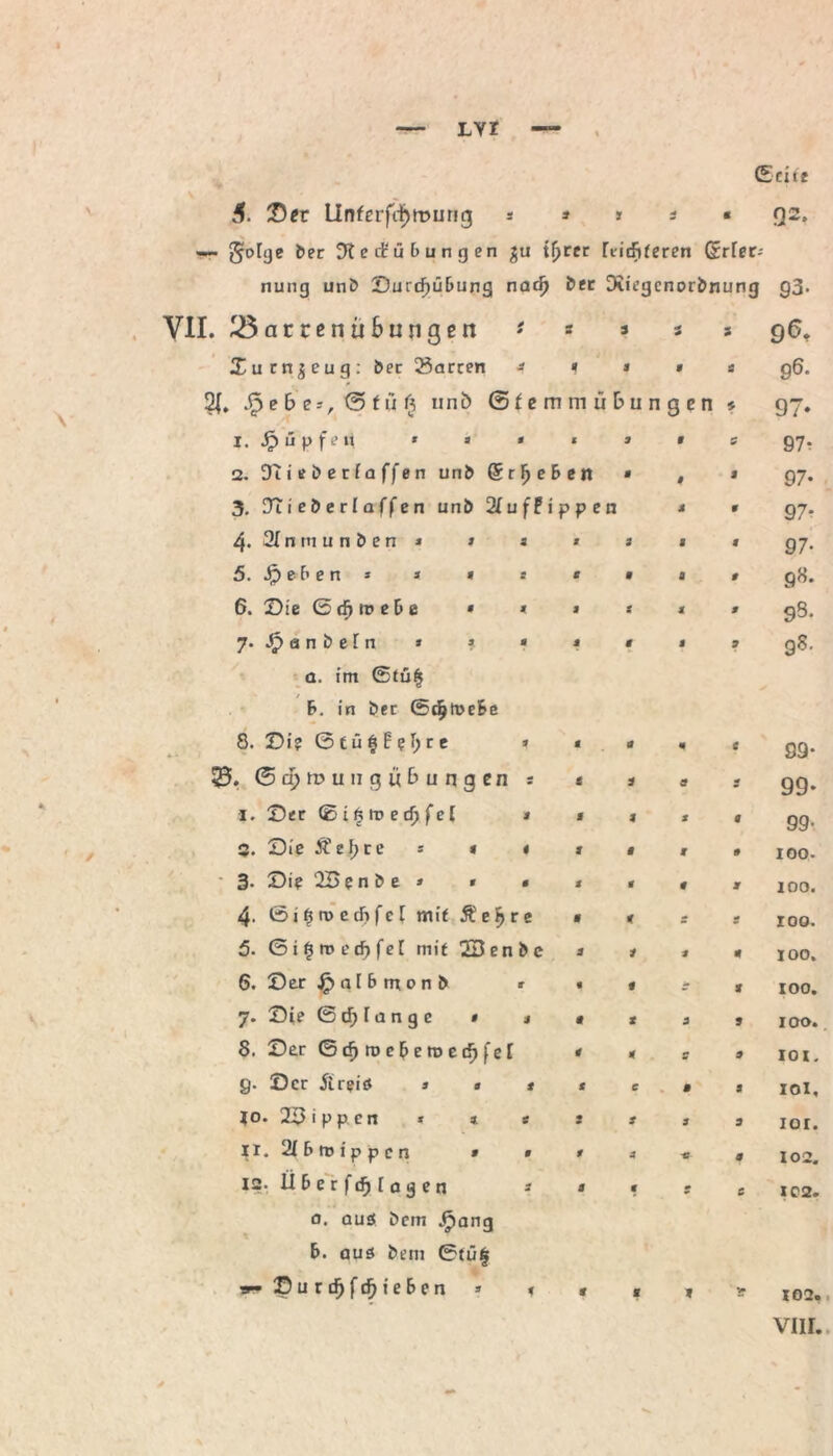 (Seite Oßr UnferfdjrDung * » » * « <32, j^olge ber Dte cf Übungen tfjrer riidjiferen Girier-' nmtg un& Ourcfiübung nad} ber Diiegcnorbnung g3- 23ar renübungen t m + 5 9^t Xurn^eug: ber 23arcen * * $ 0 96. $eb e:, <5 tu (} unb ©femmübu n g c n * 97» 1. Rupfen * * • f f * 97- 2. Di i e b e t (a ffe n unb Streben # J 97- 3. Dt i e b e r I a ff e n unb 2Iufh pp e n j 9 97- 4. 2fnrnunben * * 3 * t M CO ^4 5. Jp e b e n » * * r e f 0 98. 6. Oie ß rfj tt> e D e » * j a 0 9S. 7. befn * * « j a 9 98. a. im ©tü§ h. in bet ßc^tucbe 8. Di? ß t ü § f eI; r e » 0 « 0 09- Ü. © a; n? u 11 g ü £> u n g e n : 2 a * 99- 1. Der (Biütvecfyfel * f t Q 99- 5. Oie J? e \) t e * * < f f 9 IOO- 3- Di? DB e n b e » « « # I 100. 4. ßif?n> cdifel mit Äe^re 0 r g roo. 5. ß i $ tu e if) fe [ mit DBenbc a * 0 100. 6. ©er ^albtttonb «• « ■: 0 100. 7. Die © cf» i a n g c * t 0 a 5 100. 8. Ser ßrfjroeberoerfjfel t s 9 101. 9. Oer ftreiö » » * t 0 9 IOI, io. 2Bipp.cn * t t s a 9 101. li. 2f6m ippen » » t -c 0 102. 12. ii&erftfjiogen s a «* 9 IC2. 0. aus bem Jpartg &• aus bem ßtüf w©urdj)fd^i eben > < t M » > 102. vnr.