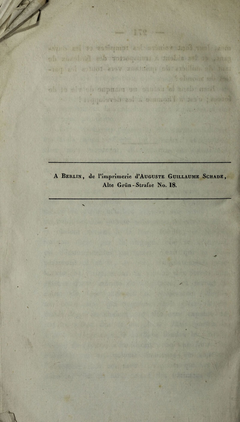 A Berlin, de l’Imprimerie d’ÀUGUSTE Guillaume Schade, Alte Grün-Strafse No. 18.