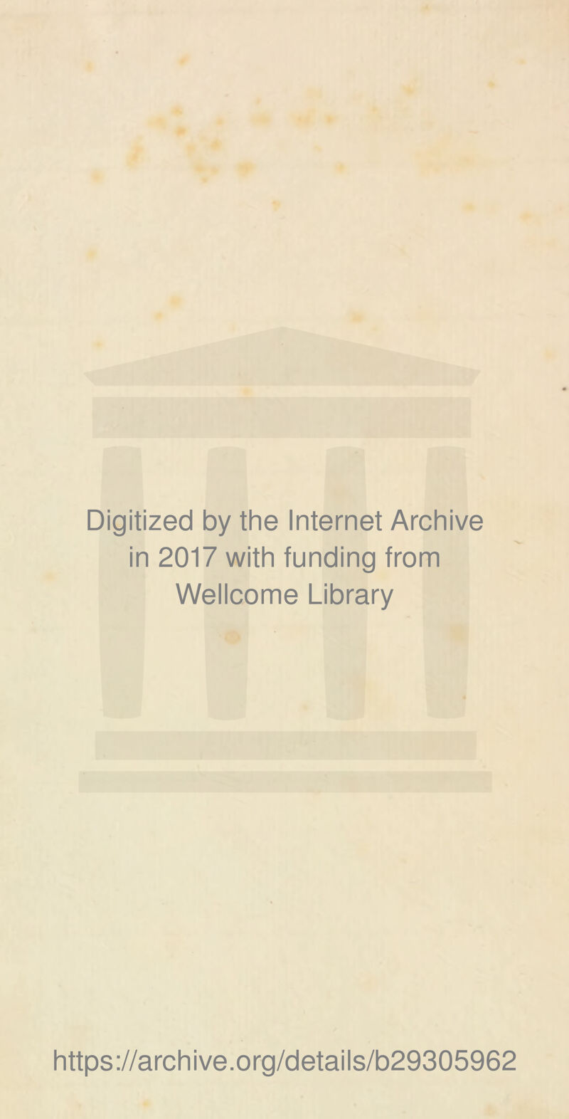 Digitized by the Internet Archive in 2017 with funding trom Wellcome Library https://archive.org/details/b29305962