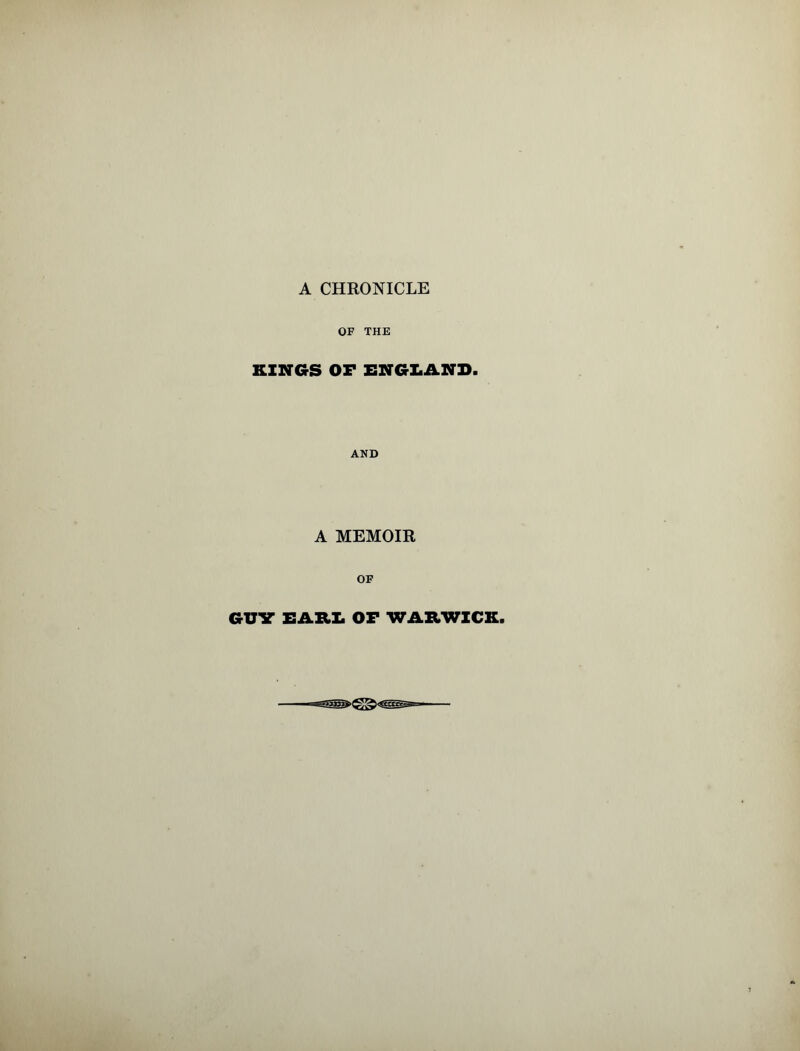 OF THE KINGS OF ENGLAND. AND A MEMOIR OF GUV EARL OF WARWICK.