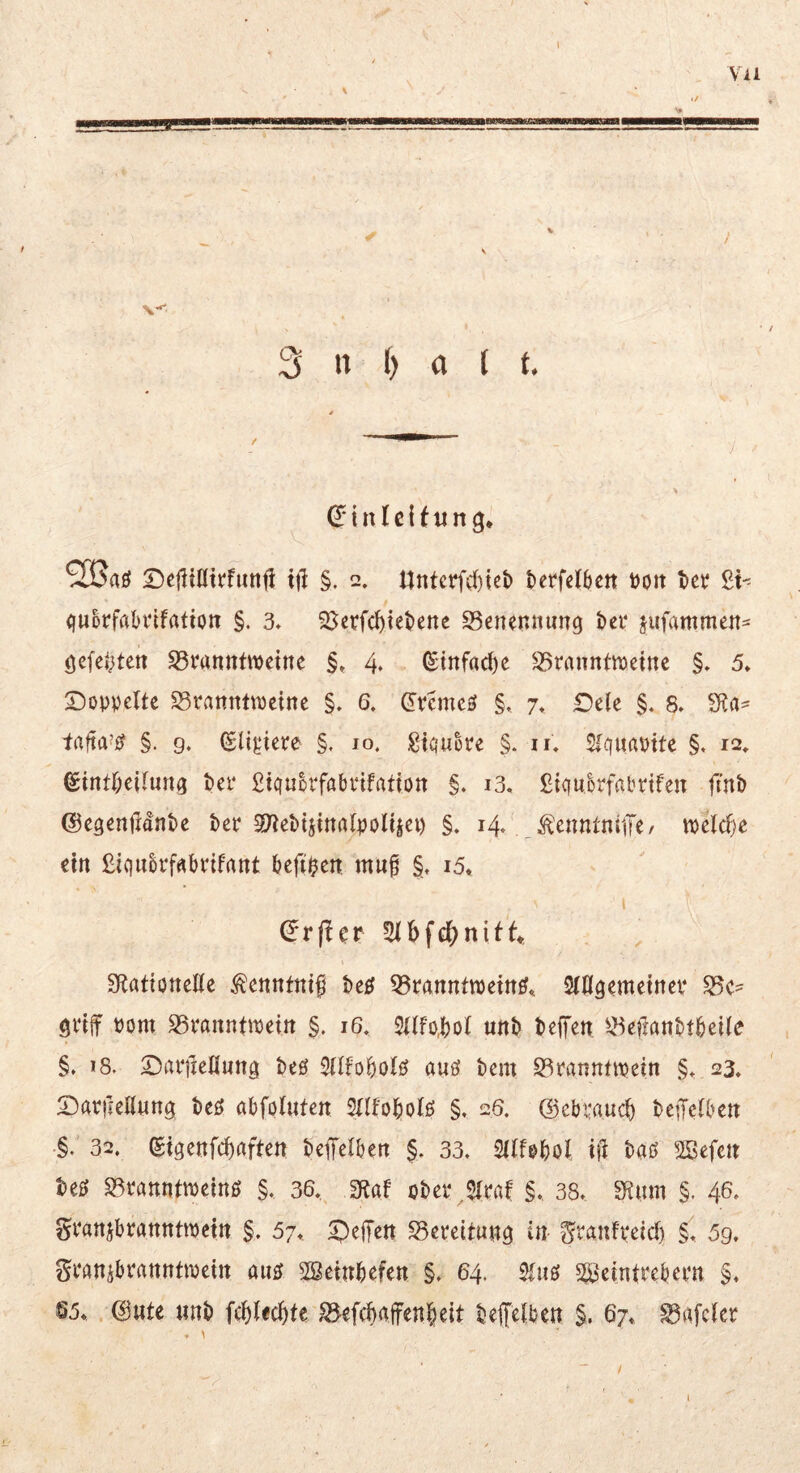 Vll I s 3 n () a l t. d* t n l c i t« n DcHfUtrfunti i|l §. 2. tlnterfcl)teb terfcl^ett uoit ter (}U&rfrtl)VifatioiT §. 3, SJcrfc^ietene S3enennun9 bei* jufammeit- öefej^tert S5fanntmeine §» 4 dtnfad)e S3rannttt)ctnc §» 5» Stoppelte S3rannüpctne §. 6. dvcmcö §, 7* Oelc §. 8. iafta?^ §. 9* dligiere §. 10. Stcjuke §. ii, Slpapite §» 12» dint(;cifurt9 tei* ßtqukfabinfrttiön §. i3, ßt<!ubrfabrtfen fmb ©egcnfrdntc ber 37ict)ijtnalpoIiiei) §. 14 tonlnilTe/ mlä)e ctn ßiqubrfftbpifant befi^en mug §. i5* t drf!cr S^ationeHe ^ennttttf Q5Pflnntn)eitt^. 3(llgemetncv S5C' ÖPtf Pom S5vanntipeitt §. 16, 5((fo,bol unt» teffen ^-Keflanbtbeile §» 18. Darfieöung beö Sdfol^olö auö bem S^Pannttpein 4 23. Darfietlung teö abfpluten %lto\)oU §. 26. @ebi:auc^ bciTcIbctt §. 32. (gigenfc^aften beffelben §. 33. 2(lfpbol tfl baö gefeit te0 S3Pattntn)ctnö §., 36,^ g^af ober .5ipaf §., 38. g?iim §. 46. granjbranttttpetit §. 57. ^elTett S5ereitwit9 in ^ranfreid) §. 5g, gpftttibranntipcin m SSetnbefen §. 64. ms SSjeintrebern §. S5. . ©Ute unb fd)(ecbtc ^efd)rtfenbeit beflietbeu §. 67. ^afcler /
