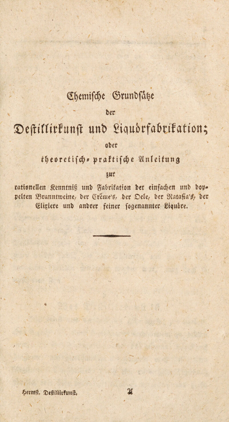 ■L ^ S^cttiifd^c ®itunt)fd|e ' ter ^ unt) Siqukfaötifation •'s. otet i^eoretifc^* ^raftlfd^c Einleitung eattöneHen' ^cnnfni^ «nt ^abnfaffott ter etnfadf)«« «nt to^)» gelten S5ranntn?eine/ tev ^rcme’^r tec £)ele/ tcr Siataftfl’^/ tee ßligiere «nt ötttecc feiner fo^enönnter giqwke. i /■ ' , ' ! A ■