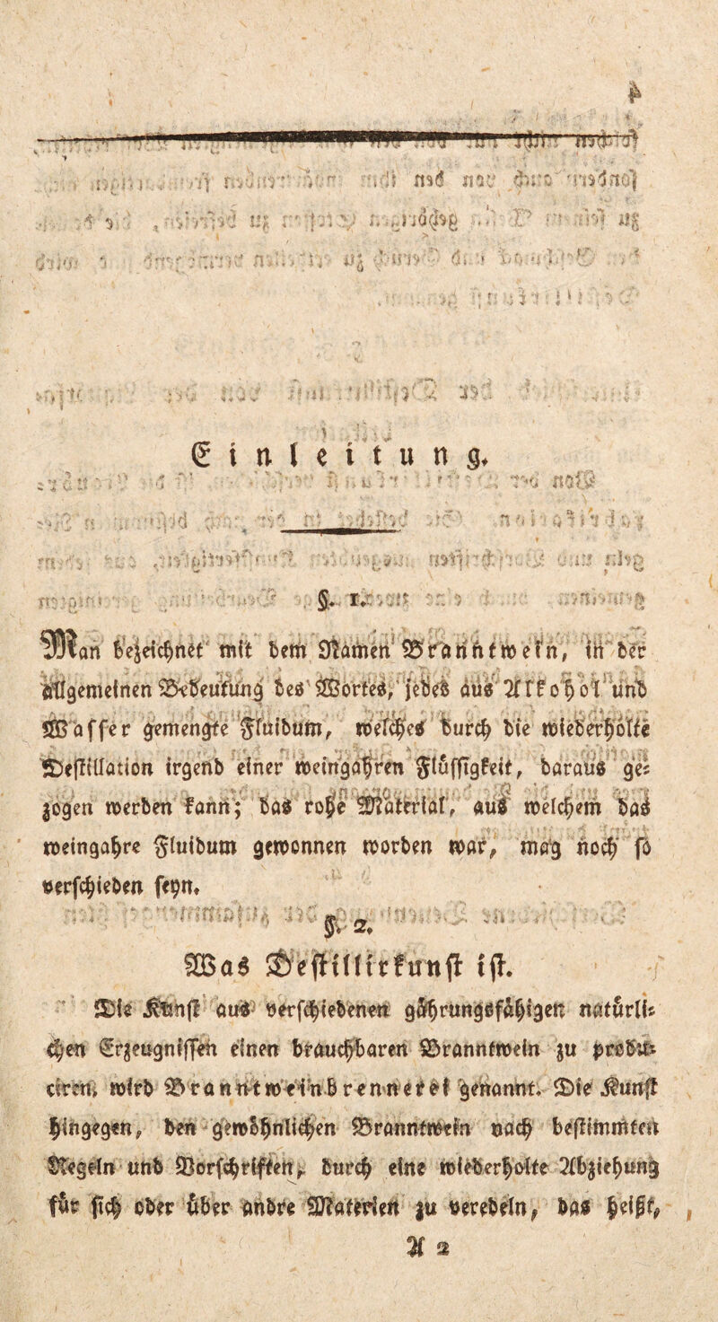 . II] r.-'-n’ ^ 3/- --.>■>■':=] !•: . ■-V.t\%6 s^rj 6ro 'i-i5‘5rtQ ' ]:> i> .^- ': '■■■' ''^ ilg U'j'^ ■ ■ ‘li ‘ ü \ > i «. i J ■' ( k > . •f( ü' ■■ . Einleitung, ■> «0© .4>‘ ' ■ ■ 0‘ ti‘ ii ' 5*. :. ,- ^ r.? i . .= ^:i:: ilhp t ?9?an 6Vjdc|n^f mit bctti Sta^eti^ 135Tuiffi f m efn, th bfr itlgemetncn teö' ^örted/jetieB du« 2fffot iinib 5© d ffe r 0^emen^e ^fdibum, metclic« feurc^ bie mleber^iotte ©effilldtion Irgeftb einer mclngd^ren Stöffigfelf, baraii« gd logen werben fanrt ; ba« ro^e ^^itolat', au« wde^em bail melnga^re glulbum gewonnen worben war, ma'g noc^)' fo uerfc^ieben fe^n» SBa« ^efftlHrfunfl tjJ. 5)le öuiJ^ uerfi^lebenett gfif^rungefd^lgen natörlis ^en ^ricugnlffeh einen brauc^’baren SJranntweln |u jjrsbnsi cirerti wirb ^ r a n t wVfn B r e n^n e ^ f 'genannt* S)le ,^untl |iiigeg«n, ten g'twb^rili^en ^rannfwtlfn nac^ beltlinrnfen Siegeln unb 9}orf5^rlftert^ Burc^ eine wUberfolfe 31b|ief)tfH3 fir ftc§ ober ößer nnbte 2J?ateHen |u uerebdn, ba«