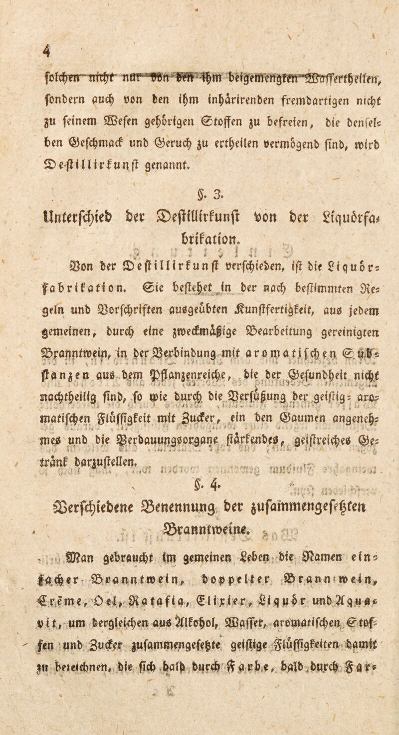 4 fofc^en-nrrjyr bHgemert9fm^ß!rffeff5d fonbern auc^ vcn ben i^m in^ärirenben frembavtigen mc^t gu feinem SBefen gehörigen 0to|fen ju befreien, bie ben(e(c ben ©efcbmöcf unb ©erueb ju ertb^^^^n uermogenb (Inb, mirb JJ)e'fliUirfunfJ genannt. §. 3. Un(aftl;ieb bet ©ejJfütrfunfr t)on bet Siquötfa^ bti^atm. 23on ber S^eftillirfun|T üerfebieben, ift bif ßiguors fabrifation, 0ic befiebef in ber nach befrimmten 3te5 ^efn unb 33orfcbriften öuögeubten a^unflfertigfeit, au0 jebem gemeinen, bur^ eine ^wecEm^ige 55earbeifüng gereinigten ^ranntmei|i, in ber SJerbinbung mit arörnatif^en (tanken ttuö bem 9)flan|^nreicb^^ bie ber ©efunbbeit nicht itocbtbeüfg finb, fo n)ie bur0. bie $8erfu0ung ber geiftig? öra= matifeben Slwfftäf^tt mit tin ben ©aumen angette§s meß unb bje ^erbauutigssocgone pJrfenbeö, gelpreicbe« QJes tränf bar^upetlem . . X S* 4* j Sßetf^tebene SBettennung ber jufammettgefeffe« . Sranncmetiu* . >. . !D?an gebraucht (m gemeinen Seben bie 0^am^n ^ins fn.^er $5ranntn)einf bO|)|)clter i&rann?n)ein, €r*^me, Del> Ölatafia, (Siijcier, ßiquir unb2tgiöö« Uit, um feerglekben öuß Jtlfebol, SEBöffer,, arematifeben.^tpfs ^ fen unb ^ufammengefelte geipige bamit beKtcbnen, bie pch .bö({i bi|rch ??,a rb^e, halb'butch §ar«