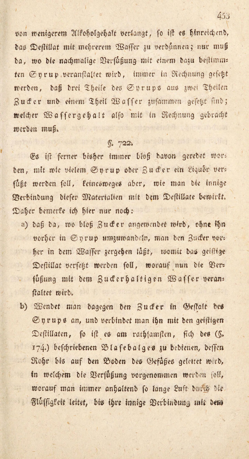 öon tt^enl^erem ^{(fo|otger)a!t verlangt, fo i}l e<5 ^inrdc^enb, fcaö 2)efl(nat mit me^rcrem Gaffer gu tJerbunnen;’ ntic muß bö, mo bie nad^nialige SStrfugun^ mit cin^m ba^a beilimmi tcn 0^ rup .Deranflal^et mirb, immer in Ötec^nunq aefe^t tpcrben, boj brei beö 0i)rups aus gmei ^^eilen gucfer unb einem ^|eil 33 aff er gnfa-mmen gefegt finb; % ttelcfjer 33affergaIt alfo mit in 9le>^nnn^ öebröd}t mesrbm muf^ 4 722* ift ferner bfö^er immer bfo§ bapoti gerebet ti>or: ben, mit mic vielem 0prup ober gnefer em i^iquk ner^ fupt merben foU, feineötpegea aber, mie man bie innige ^erbinbung tiefer 3tateriölien mit bem il)c(tiöate benairft» 2)a|er bemerke icb ^ier nur noc^: i a) bog ta, mo blog guefer anqemenbet mirb, o^nc öor|er in 0prup «mjumanbetn, man ben guder pers |cr in bem ©aifer gerge§en l^gt, momit b-aö geifttge 2)efr{ilat Perf?|t merben foü, woorouf^nun bie Q^ers . fügimg mit bem guder^aitigen 33affer peran^ s fraltet roirb. b) 33enbet man bagegen ben guefer fn ^e(Ta(t M 0prup0 an, unb Perbinbet man i^n mit ben geiftigen iDefriüaten, fo ijl eö am 1740 befc^riebenen ^lafeboigeö ju bebfenen, befftn S^o|r biö auf ben ^oben beö Qkfageß geicUet mirb, in meldjem bie SSerfögung porgenommen werben foif, worauf man immer an^altenb fo fange 2nft bu4l bie Stüfjigfeif leitet, bis? i^re inni^t OSerbitibmig mit bem