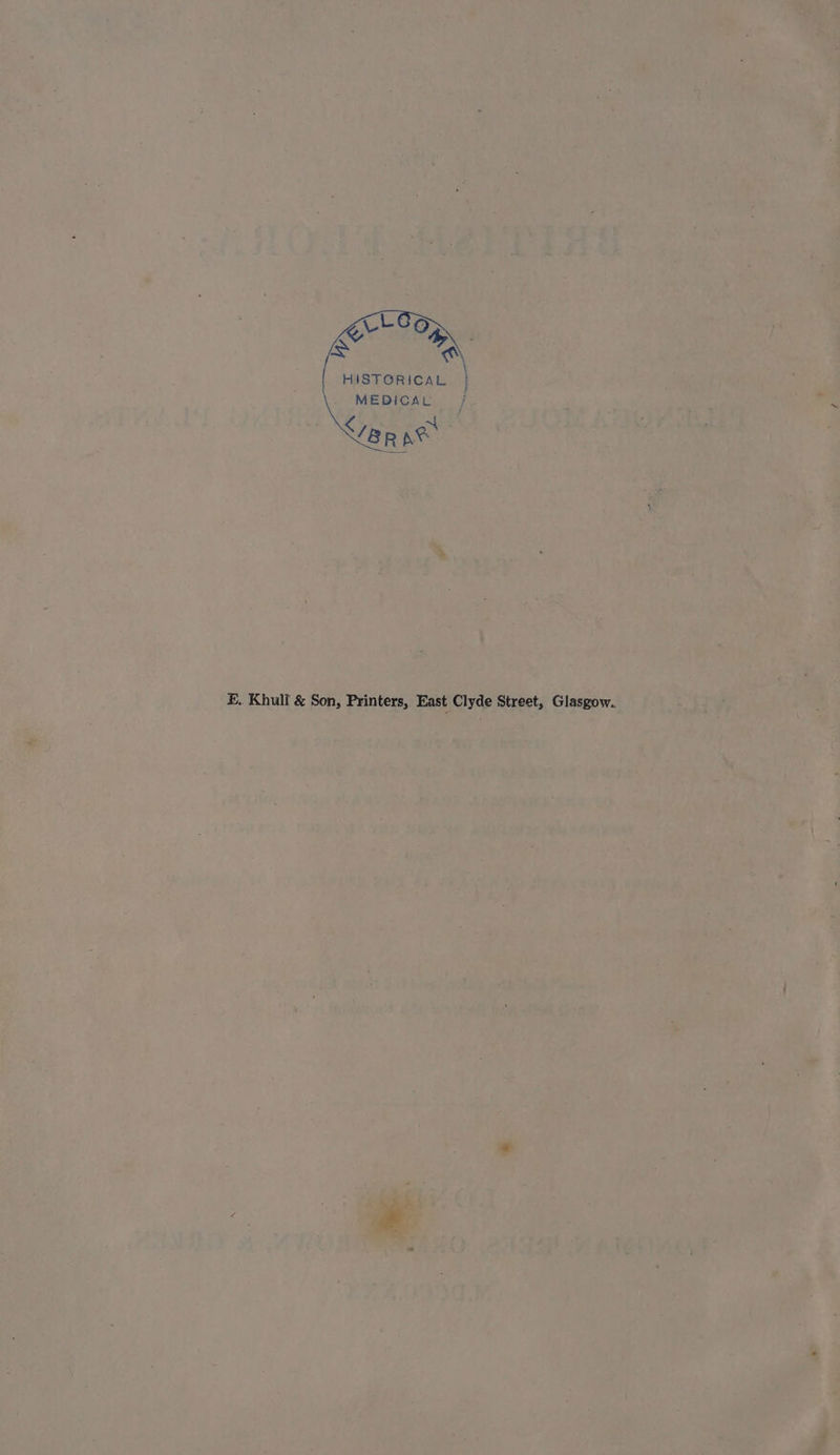 CtLSoo eS a . \ HISTGRICAL } MEDICAL Care E.. Khull &amp; Son, Printers, East Clyde Street, Glasgow..