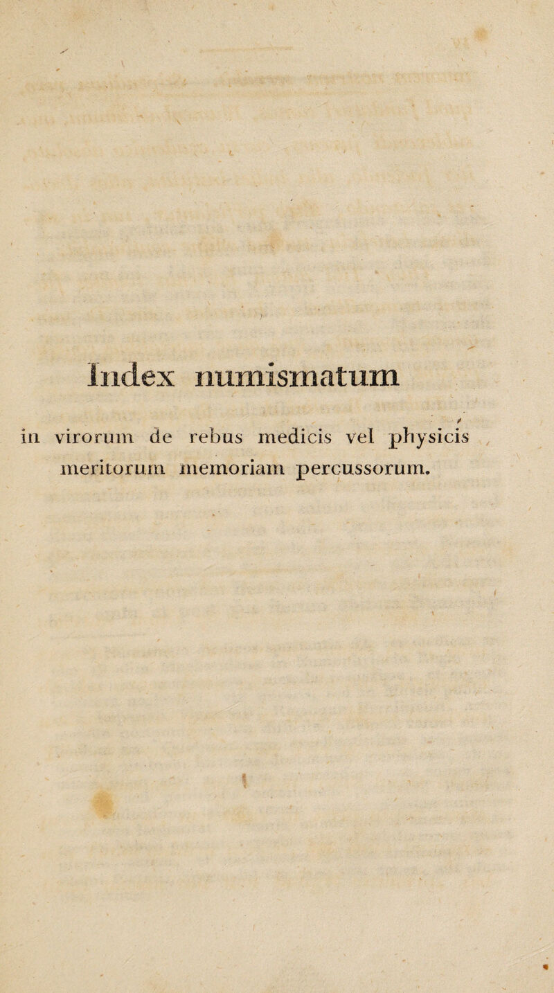 Index numismatum ¥ in virorum de rebus medicis vel physicis meritorum memoriam percussorum.