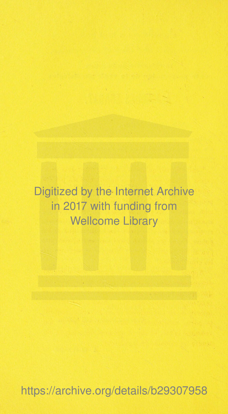 \ Digitized by th& Internet Archive in 2017 with funding from Wellcome Library https://archive.org/details/b29307958