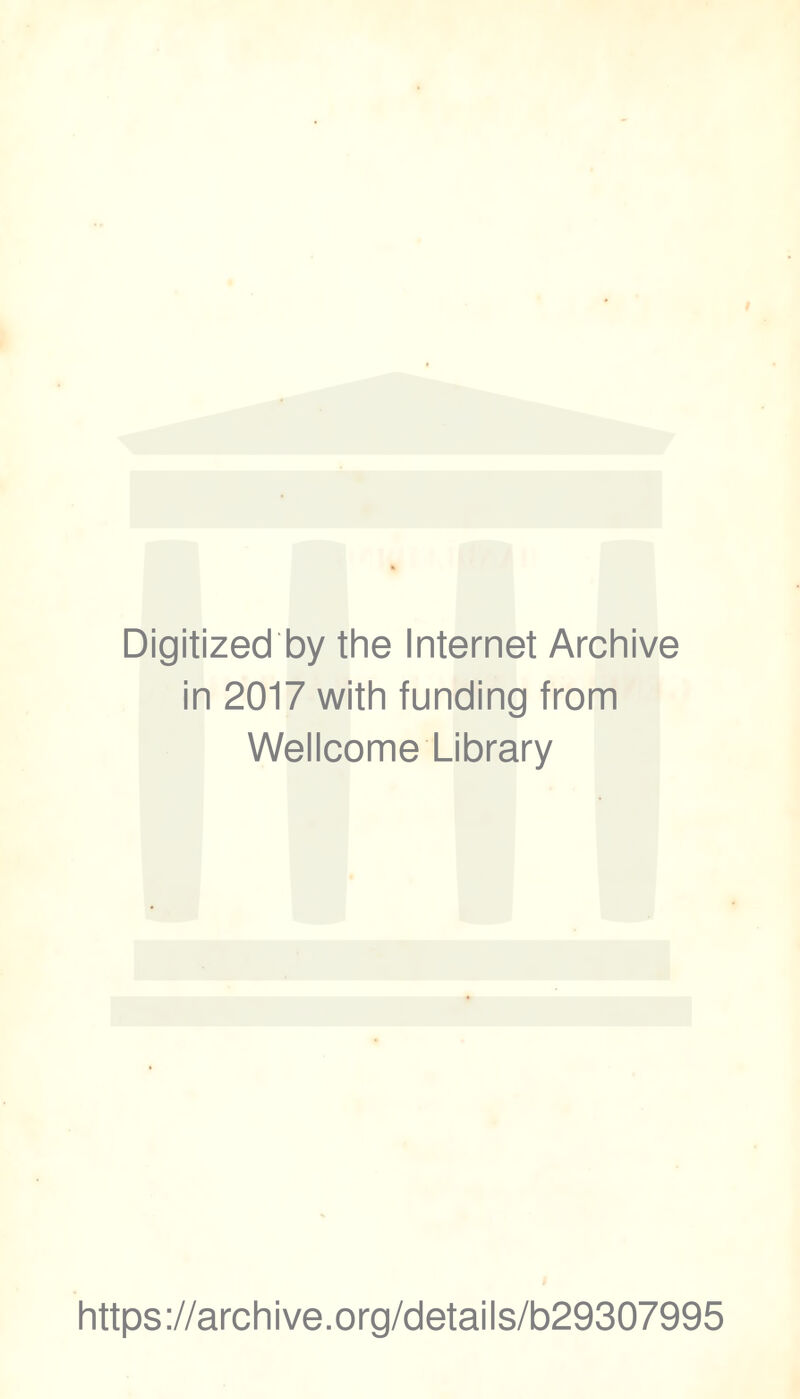 Digitized by the Internet Archive in 2017 with funding trom Wellcome Library https ://arch i ve. o rg/detai I s/b29307995