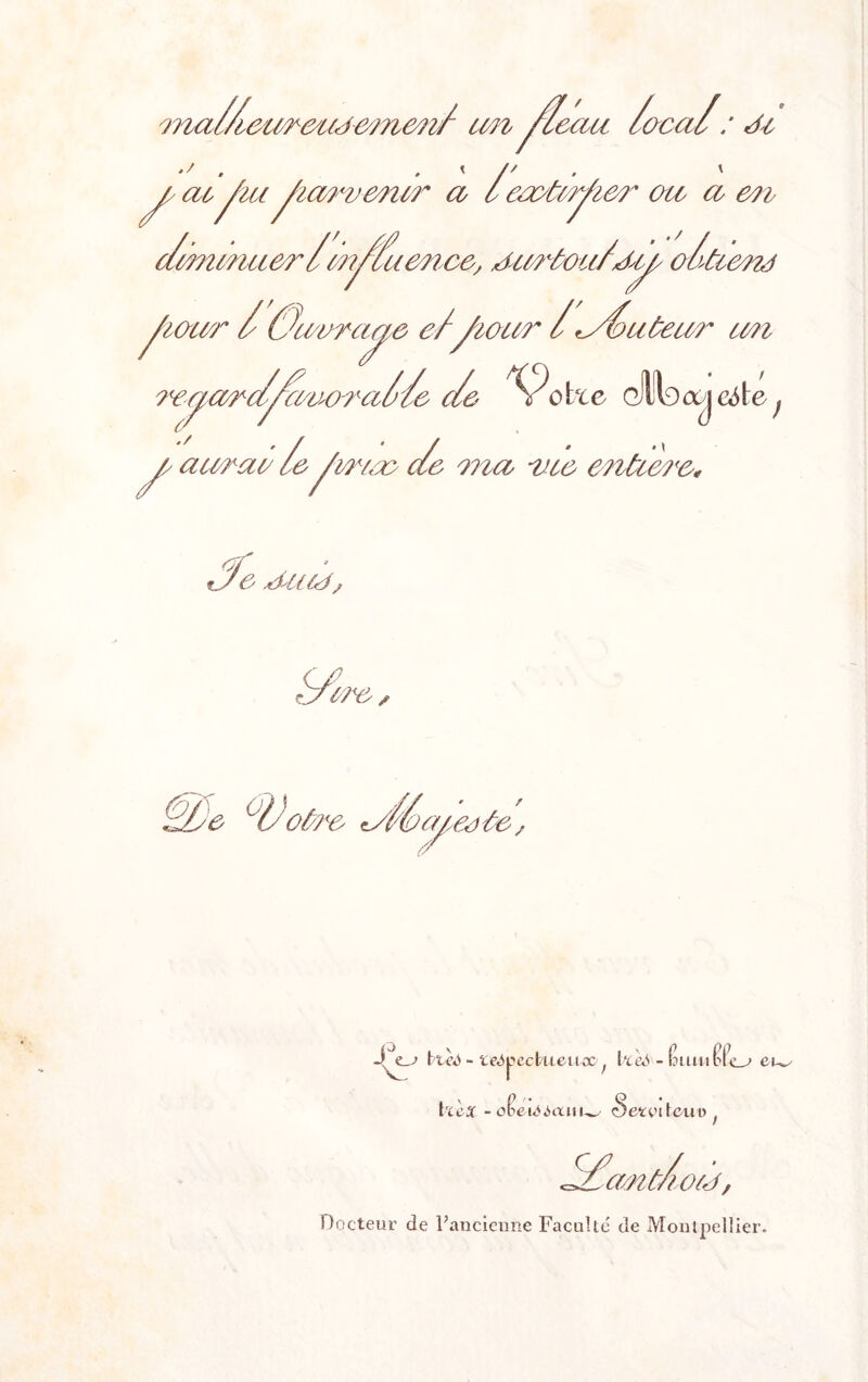 malleiiraujameni cm fléau laçai : Je ai /lu /larveni? r a r. *n&r au a eu ./ demmuerl'influence, Juif ou/Jy altienj fiaur l Ourroye e//wur lIduùeur cm ?<eyardfcmoralle cle ^Polte gJUIdo^j f y aurac leyir/ao de ma -vie entière* e Uum\ if le , dùe °ûatre t/llayeote, -I e_y folèô - teApecbueucc, It&s-Cmul fc c_^ eiv 4^e_^ t'UV> - t hè* - ofteiéiaui^ ç)e£oiteuD ddantloiJ, Docteur de ^ancienne Faculté cle Montpellier.