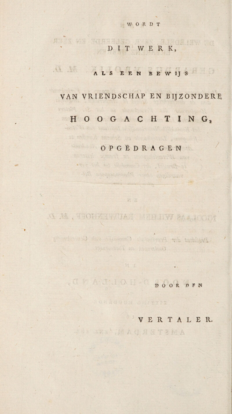 **r D I T 1. W E R K, +„. V ; ' <•  • , -• - * — ALS EEN BEWIJS VAN VRIENDSCHAP EN BIJZONDERE HOOGACHTING, OPGEDRAGEN BOOR » F N VERTALER,