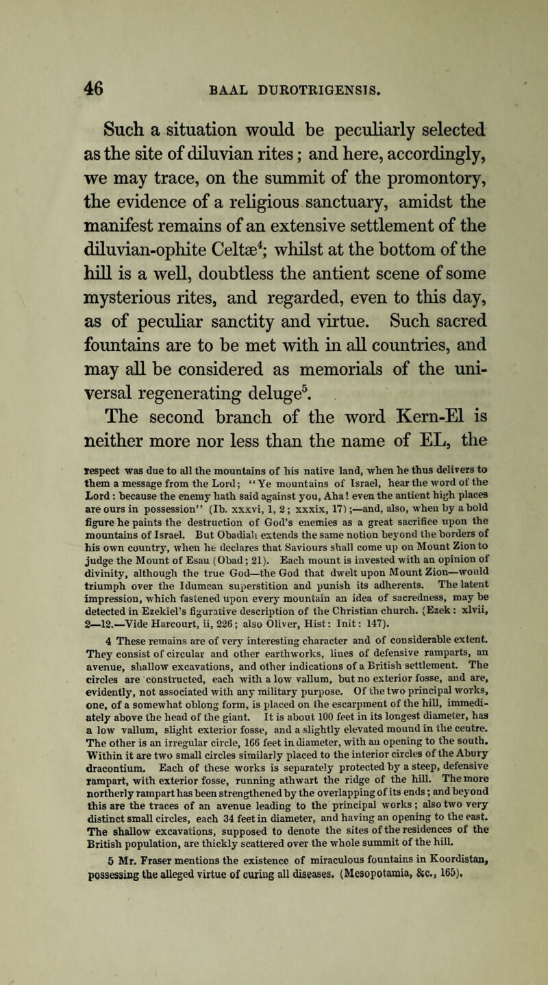 29 of the sun anti earned on by the retaliation of the worshippers of the diluvian serpent. Tradi¬ tion is full of their perpetual feuds. They enter into almost every leading fable, are depicted upon some of the most antient works of art, and are recorded in some of the oldest histories of man. In Hindostan, fable and history alike teem with the perpetual conflicts of the sun and serpent. Surya is ever the enemy of Buddha, and Chrishna fights with the great diluvian monster1. 1 In Hindoo mythology, the Kalinaga, or black dragon, is said to have been slain hy Chrishna and by Heri in the w aters of Yamuna or of Ilar.i. [Trans. As: Soc: ii, 311.] Among the sculptures in the excavated temple of Keylas, in the mountains of Ellora, is a figure of Chrishna trampling on the black suake, or Kalinaga. lie is triumphant over the serpent. [Seeley’s Temples of Ellora, 177.— Moor’s Hiild: Tan : 199, pi. 62.] And in some of the sculptures in the same temple Rama and Ravan are depicted in dreadful combat; and Mr. Seeley thus evidently associates these delineations with the dracontine seduction of the first woman :— The conflict was respecting the supposed frailty of Sita, wife of Rama, who was forcibly carried olT to Ceylon, and afterwards rescued by Hanuman.” [lb., 132.J The Indian Deo Calyun, or, as the Greeks called him, Deucalion, was, doubtless, a diluvian deity. When Chrishna began to be worshipped as the sun, or god of fire, his votaries made repeated attempts to supplant the antient rites; in which they were invariably defeated until some Brahmin or Rajah of greater power suc¬ ceeded in suppressing them, and substituted the fire of the Mithratic cave, which is, therefore, said to have slain Deo Calyun. The other exploit of Chrishna, men¬ tioned above, confirms this interpretation. In the same mythology, the fourteenth day of the dark half of the month Aswini is peculiarly sacred to Yama, who judges the dead; bathing and libations are auspicious on that day, and on the following torches and flaming brands are kindled and consecrated to bum the bodies of kinsmen who may be dead in battle or in a foreign country, and to light them through the shades of death to the mansions of Yama. [Moor’s Hind: Pan: 305.] This is a remarkable illustration of the manner in which the diluvian rites came at length to be superseded by those of fire-worship. In a Hindoo tradition of the deluge it is stated thatVishna plunged into the ocean and attacked and slew the monster Hayagriva, who was the cause of the deluge. The Hindoos have, also, traditions of contests between the Soors and Assoors, and other conflicts, all, doubtless, memorials of victories achieved at divers times and in various places, and in which religious worship was at issue. Arrian, in his Indian history, (c. xxxi) has a remarkable confirmation of this substitution of sun-worship for the diluvian rites. On the authority of Nearchus he speaks of an island called Nosala, sacred to the sun, and of which he relates that one of the Nereids had formerly chosen it for her place of residence, and, on men visiting the island, she was wont to change them into fish and send them into the sea; whereupon the sun, being enra»ed against her, commanded her to depart out of the island. Arrian, being too intelligent to receive this story literally; and, not looking on it as a mythic tra¬ dition, sneers at the credulity of Nearchus in receiving and recording the story, and regarding “ the fables and fictions of antient times so sacred as not to be contradicted.”