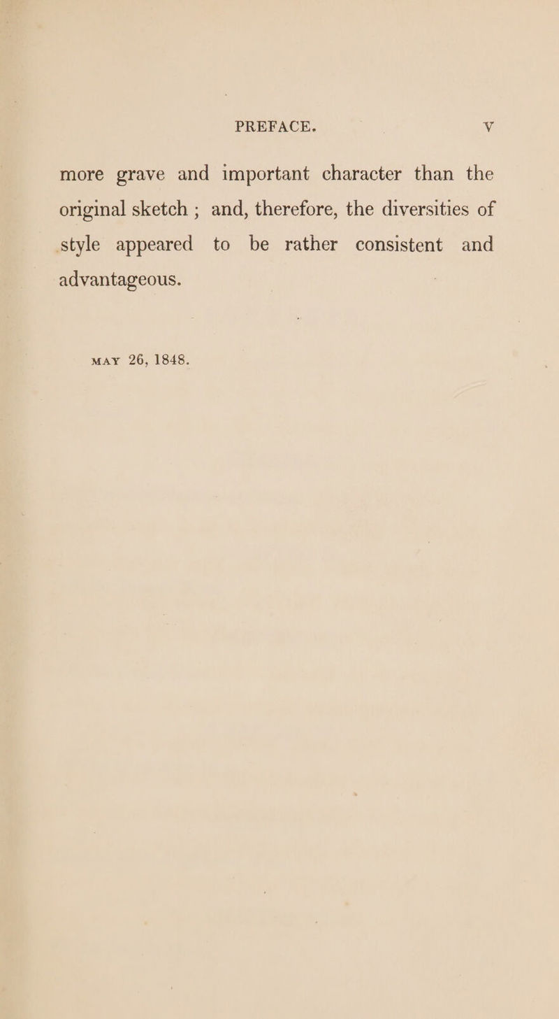 more grave and important character than the original sketch ; and, therefore, the diversities of style appeared to be rather consistent and advantageous. MAY 26, 1848.