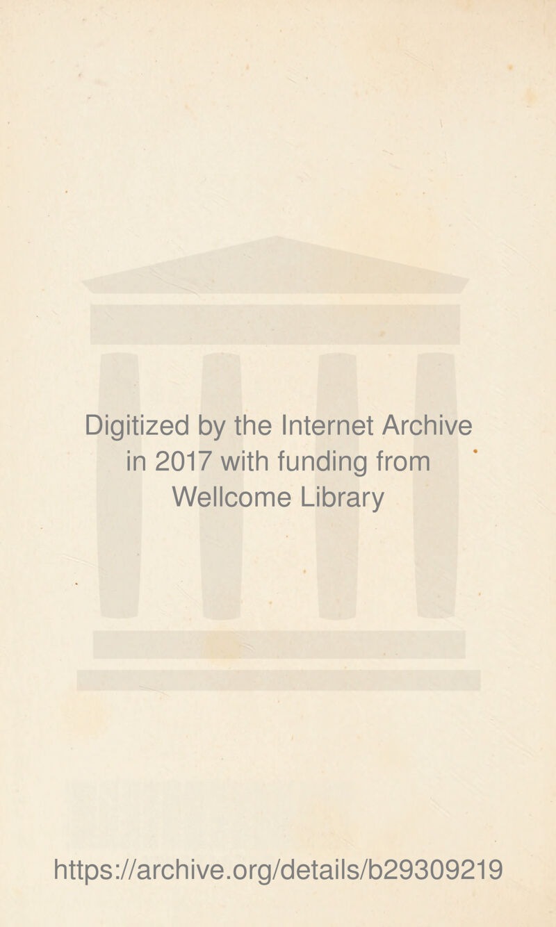 Digitized by the Internet Archive in 2017 with funding from Wellcome Library https ://arch i ve .org/detai Is/b29309219