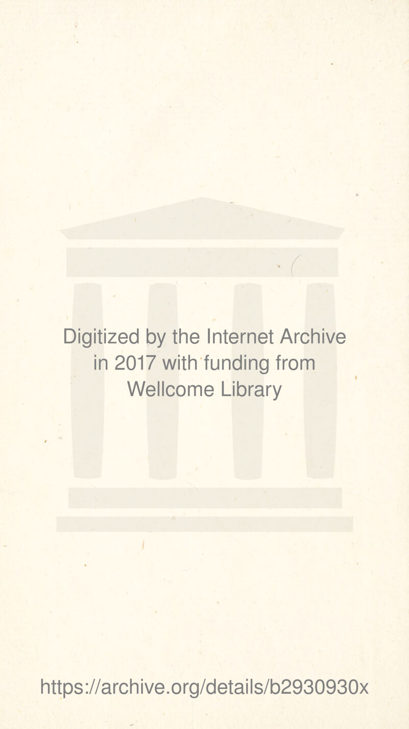 I Digitized by thè Internet Archive in 2017 with funding from Wellcome Library https://archive.org/details/b2930930x