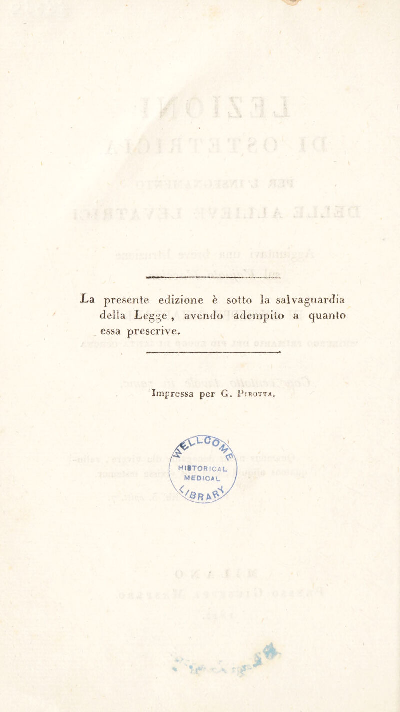 La presente edizione è sotto la salvaguardia della Legge , avendo adempito a quanto essa prescrive. Impressa per G. Pjrotta,