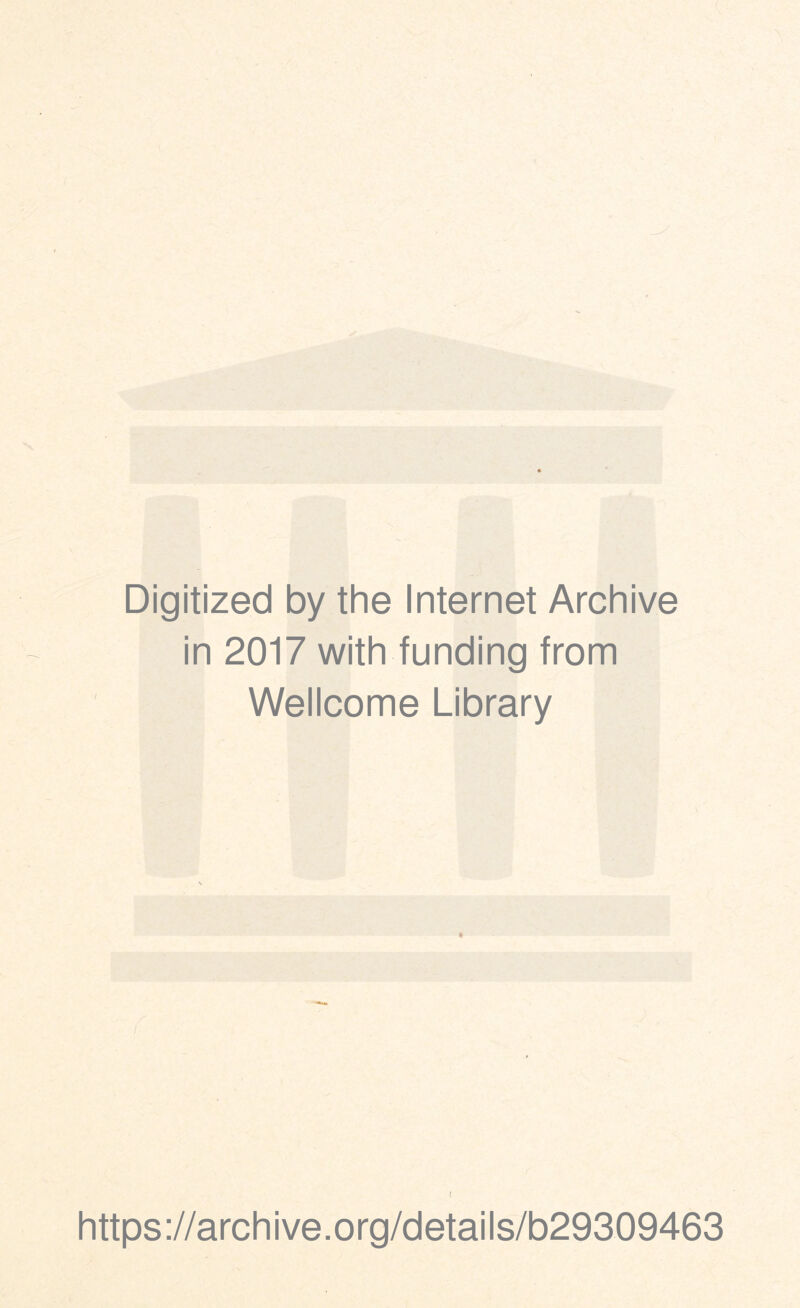 Digitized by the Internet Archive in 2017 with funding from Wellcome Library I https ://arch i ve. org/detai Is/b29309463