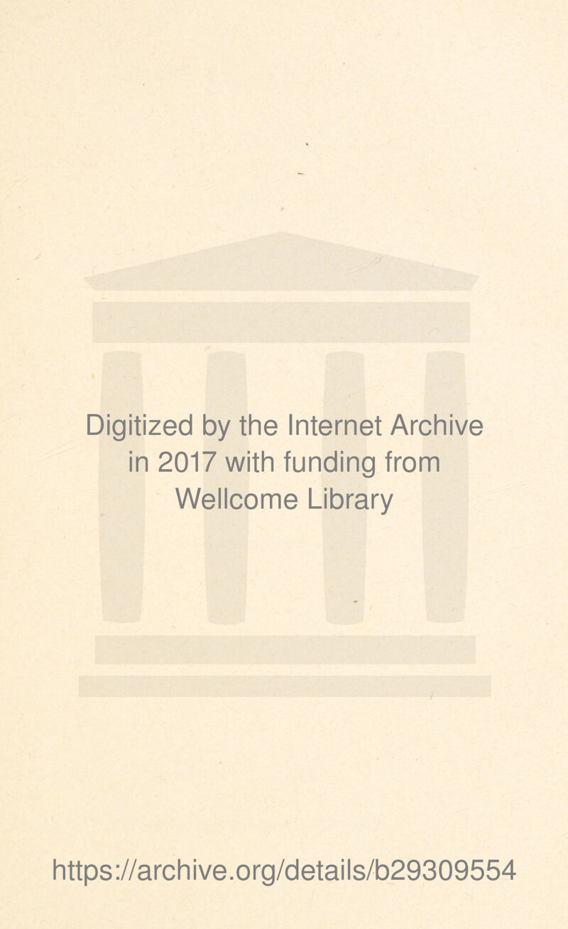 Digitized by the Internet Archive in 2017 with funding from Wellcome Library i https://archive.org/details/b29309554