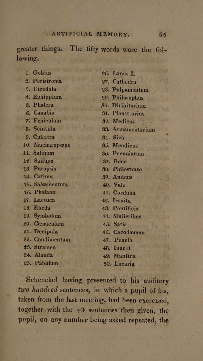 a lowing. — . Gobius . Peristroma . Ficedula . Ephippium . Phalera . Canabis . Feniculum . Séintilla » Culeitra © ; Macharopceus . Salinum . Salfugo . Paropsis OOtAa a woe be hh Bh Re mo oH © . Catinus or . Salsamentum . Phalanx . Lactuca . Rheda . Symbolum Cenacuium Decipula . Condimentum 23, Stramen 24, Alauda 25. Pabulum | ww HR RH SEoebaNS 97, 28, 29. 30. at, 32. 34. 35. 36. 38. 41. 42. 43. 44, 46. 43. 49. Lanus fl. | Cathedra. Pulpamentum Philosophus Diribitorium Plaustrarius Armamentarium Sica Mendicus Pecuniarum Bene Philostrato | Amicus Vale ; Corduba lesuita Mulieribus Satis. Cacodemon Penula — Tuuevi Mantica Locaria