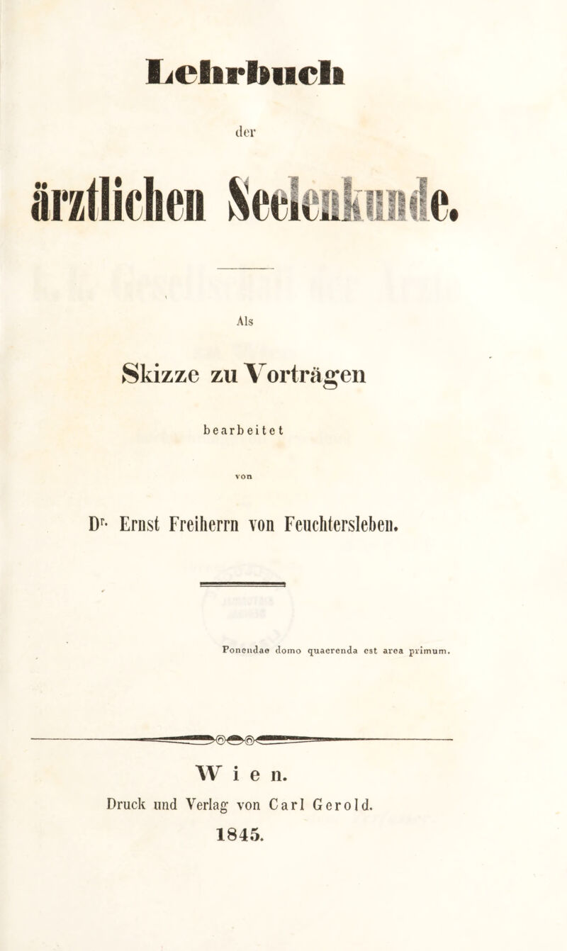 liefarlHicli der Als Skizze zu Vorträgen bearbeite t Dr- Ernst Freiherrn von Feuchtersieben, Ponendae domo (juaerenda est area primum. Wien. Druck und Verlag von Carl Gerold. 1845.