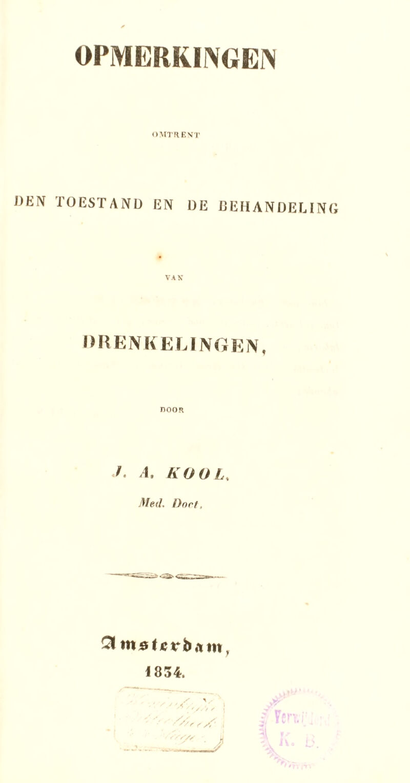 OPMERKINGEN OMTRENT DEN TOESTAND EN DE GEHANDELIN( VA N DRENKELINGEN, door A. KOOL. Med. Dort. m ^ t c r b A m,