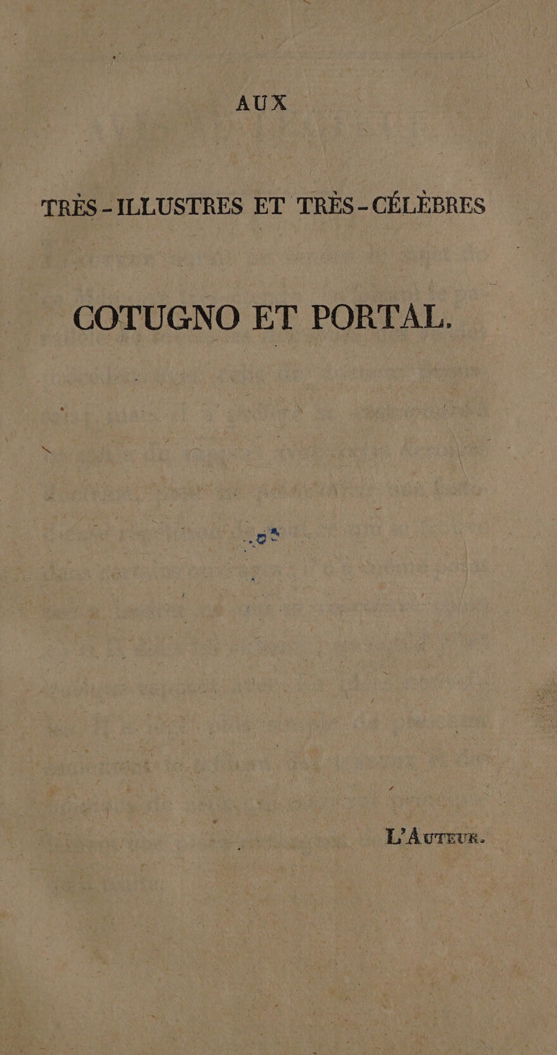 AUX TRES -ILLUSTRES ET TRES- CÉLEBRES COTUGNO ET PORTAL. DA UTEUR.