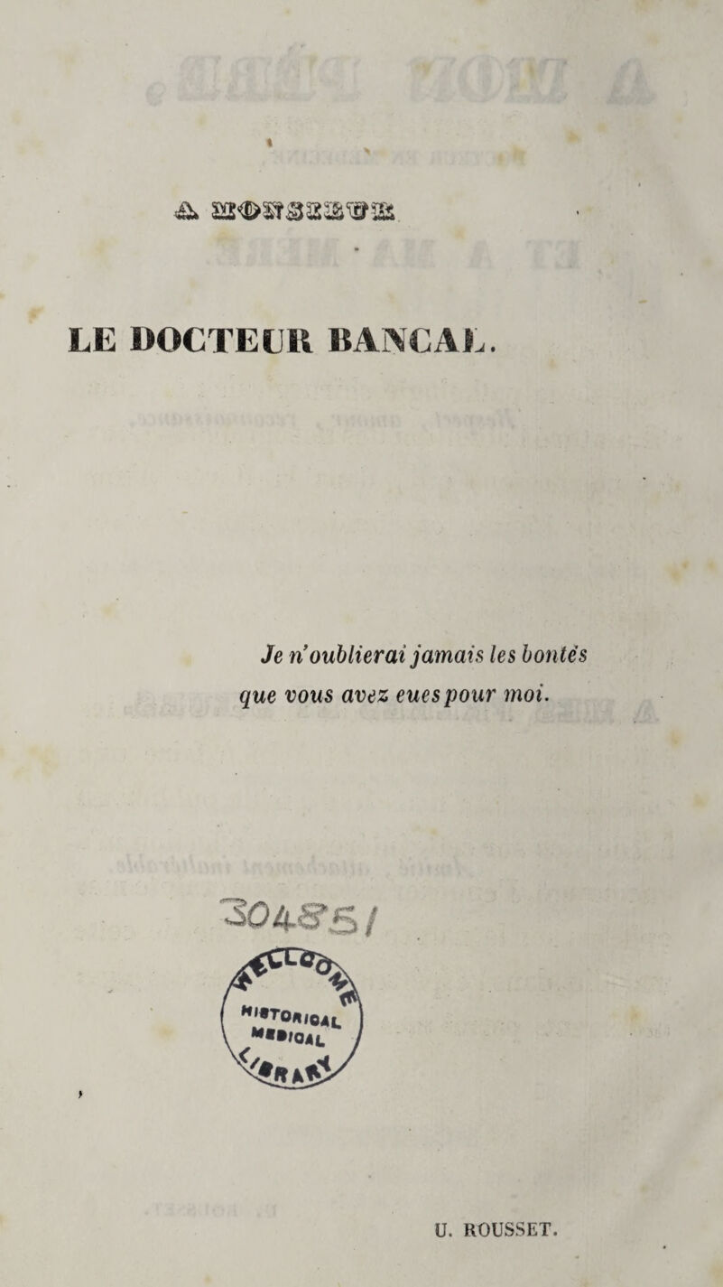 LE DOCTE LU BANCAL. Je n’oublierai jamais les bontés que vous avez euespour moi. 304^5 /