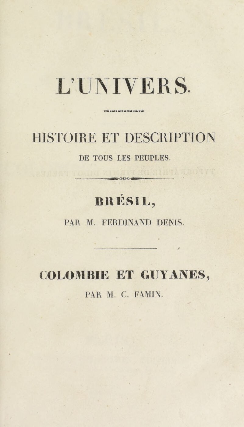 L’UNIVERS. HISTOIRE ET DESCRIPTION DE TOÜS LES PEUPLES. —an  BRÉSIL, PAR M. FERDINAND DENIS. COLOMBIE ET GUY ANES, PAR M. C. FAMIN.