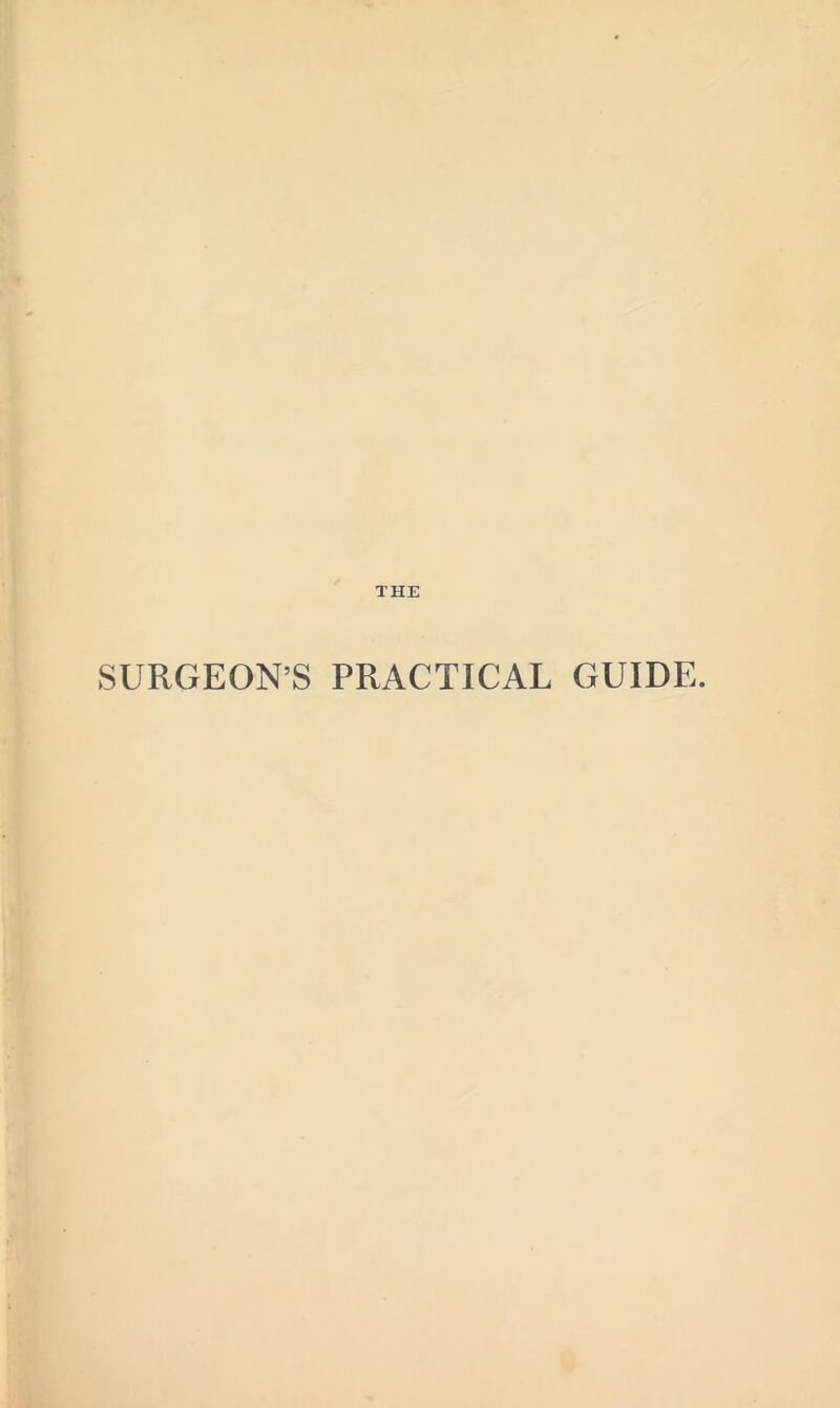 THE SURGEON’S PRACTICAL GUIDE.