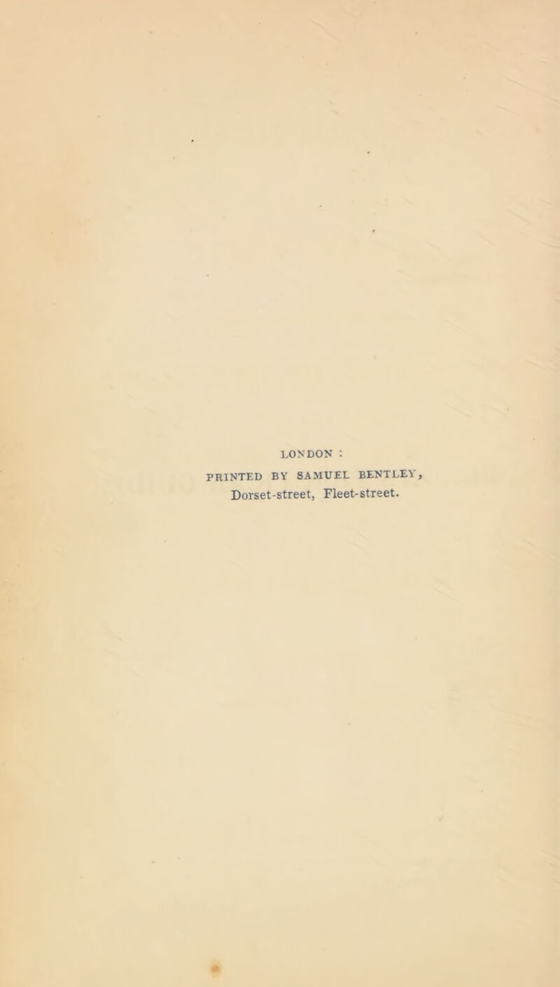 LONDON : PRINTED BY SAMUEL BENTLEY Dorset-street, Fleet-street.