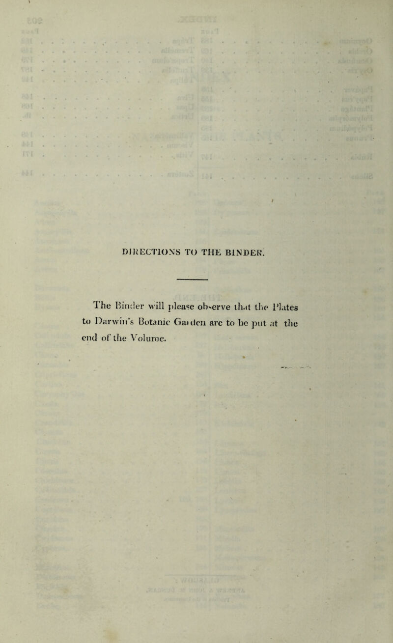 The Binder will please observe that the Plates to Darwin’s Botanic Gaiden are to be put at the end of the Volume.