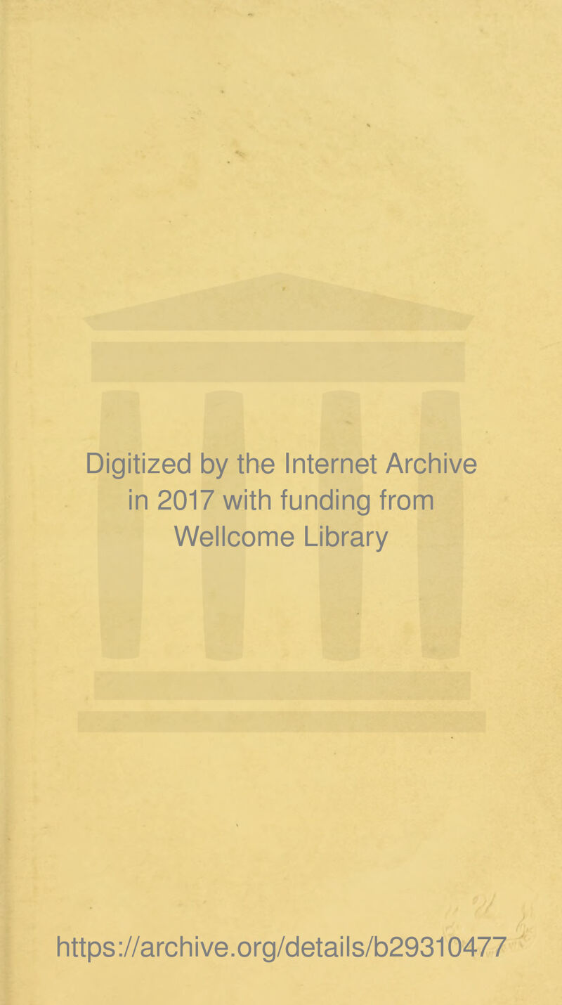 Digitized by the Internet Archive in 2017 with funding from Wellcome Library https ://arch i ve .org/detai Is/b29310477