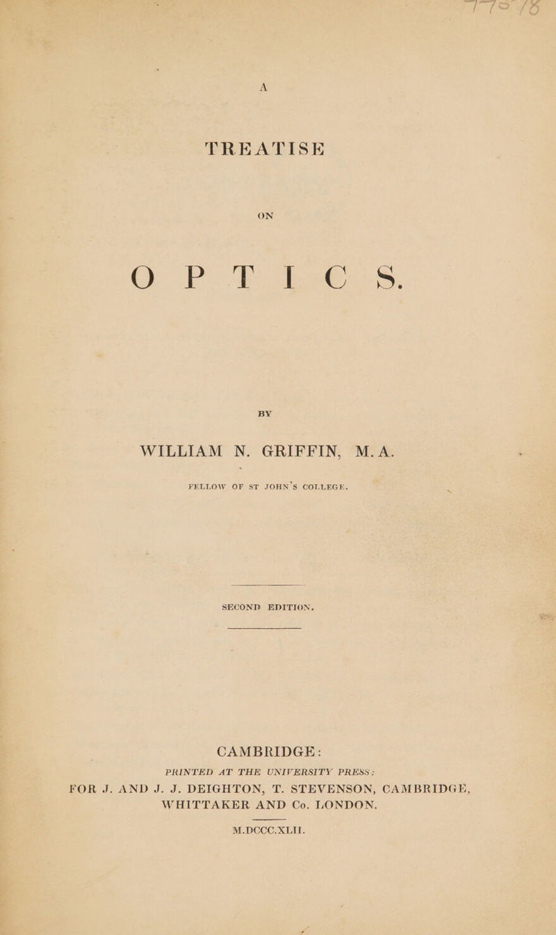 TREATISE ON © Po lo bee. S&amp;S, BY WILLIAM N. GRIFFIN, M.A. FELLOW OF ST JOHN’S COLLEGE. SECOND EDITION. CAMBRIDGE: PRINTED AT THE UNIVERSITY PRESS; FOR J. AND J. J. DEIGHTON, T. STEVENSON, CAMBRIDGE, WHITTAKER AND Co, LONDON. M.DCCC, XLII.
