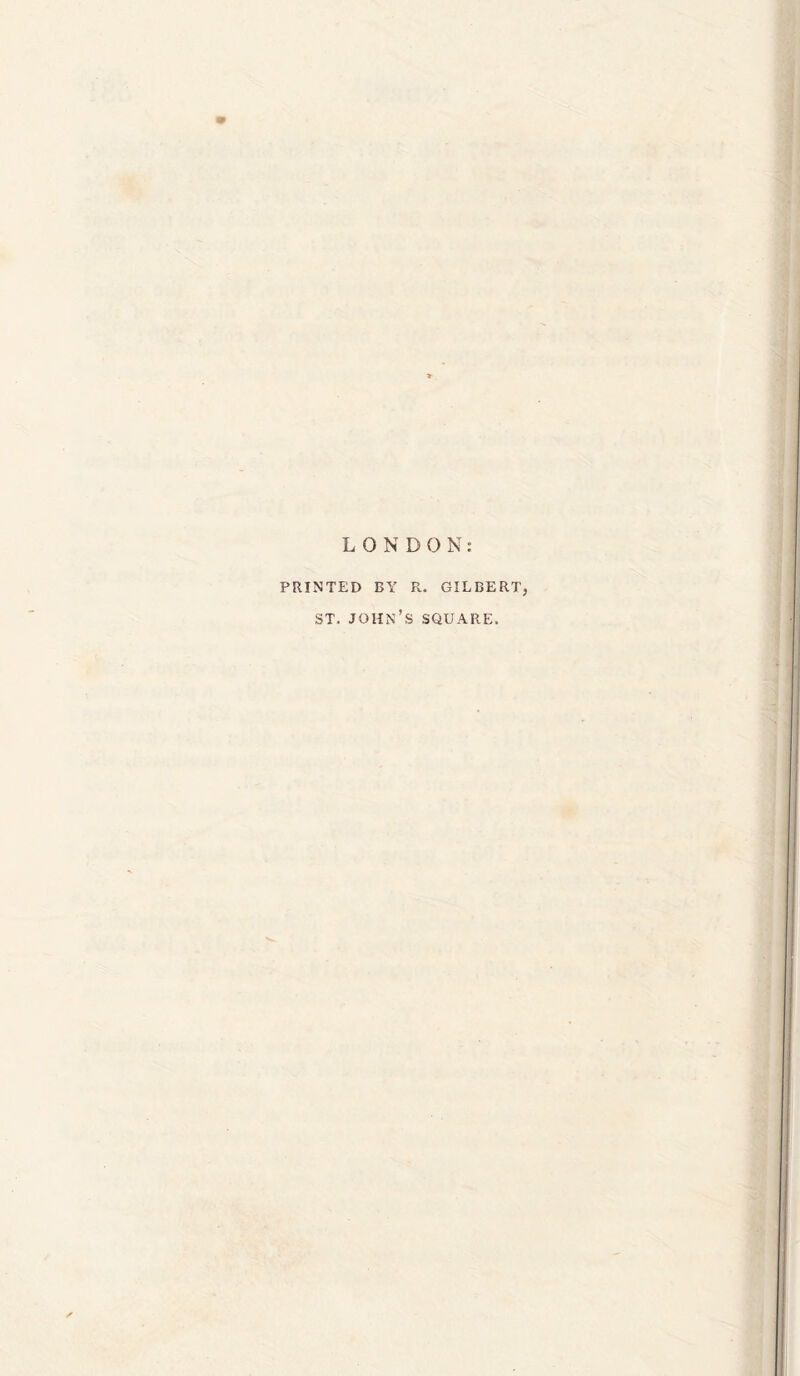 LONDON: PRINTED BY R. GILBERT, ST. John’s square.