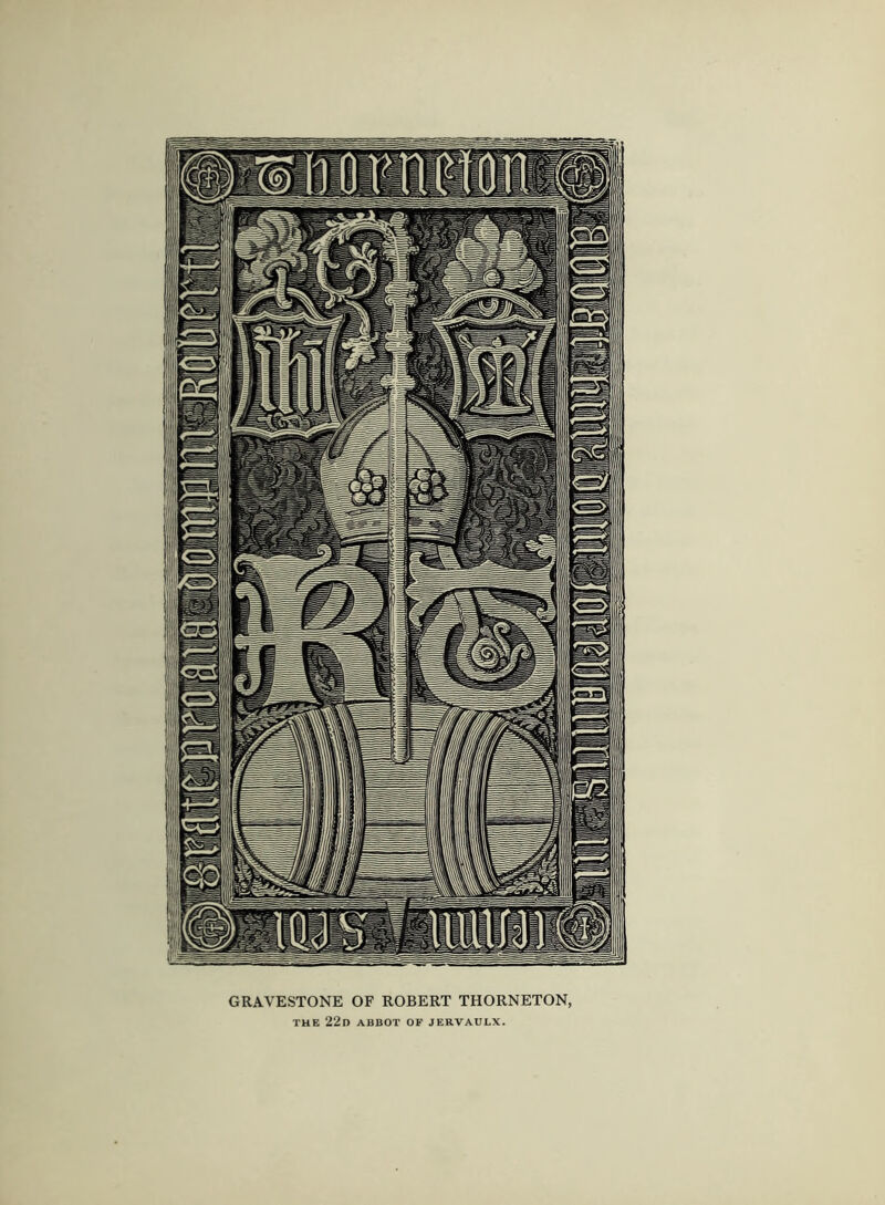 GRAVESTONE OF ROBERT THORNETON, THE 22d abbot of jervaolx.