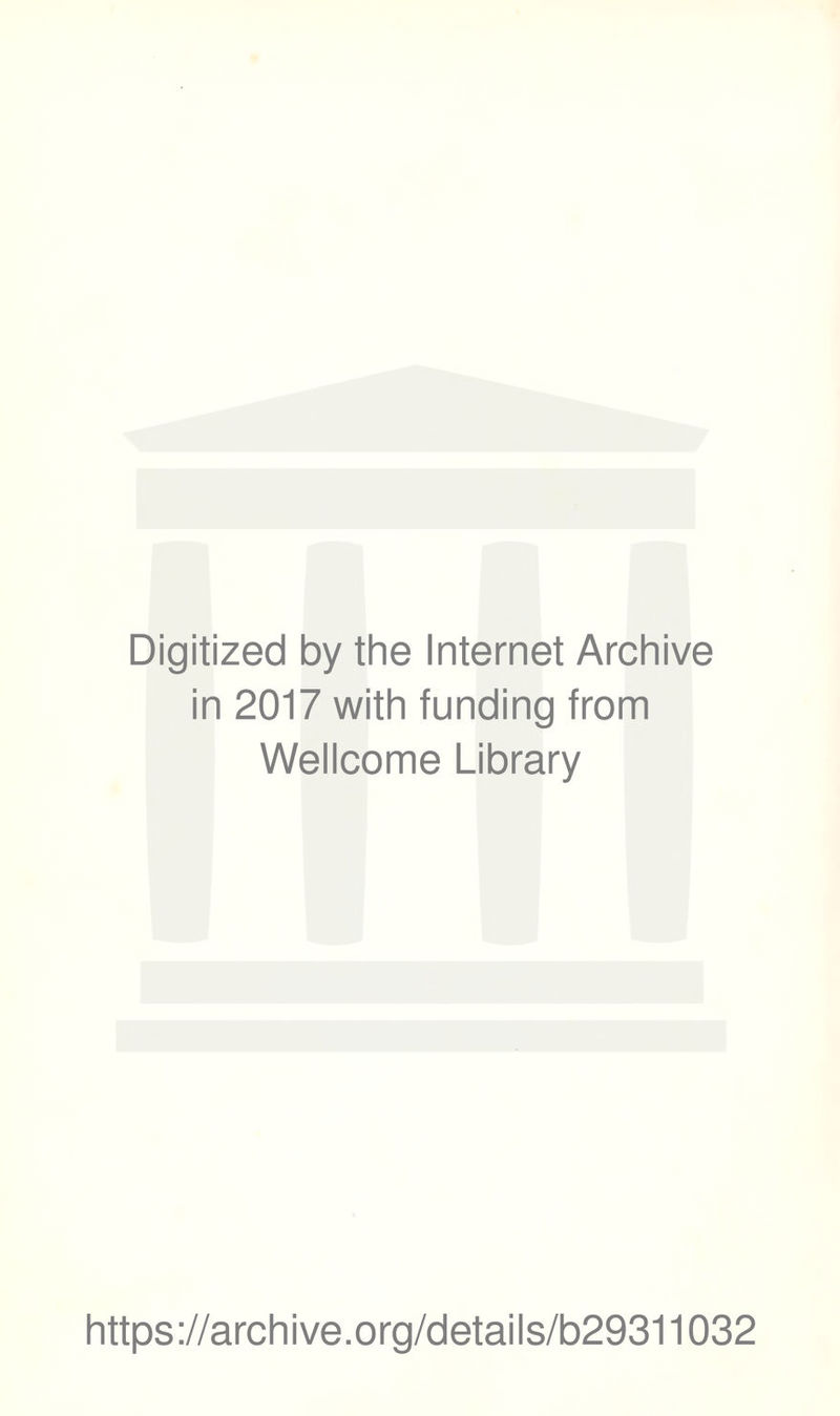 Digitized by the Internet Archive in 2017 with funding from Wellcome Library https://archive.org/details/b29311032