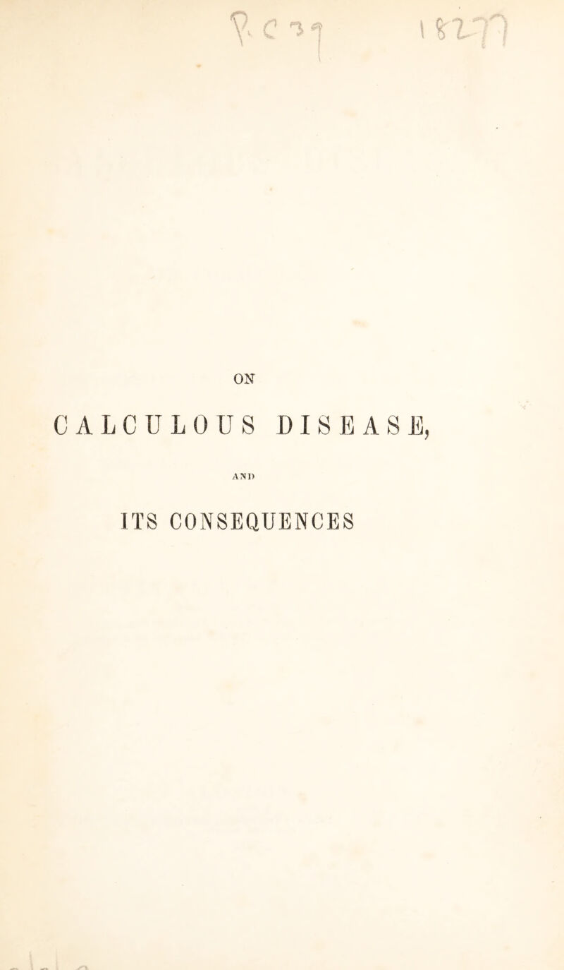 CALCULOUS DISEASE, AND ITS CONSEQUENCES