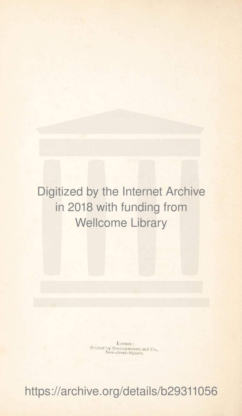 Digitized by the Internet Archive in 2018 with funding from Wellcome Library London ; Printed by Spottiswoode and Co. New -street-Square. https://archive.org/details/b29311056