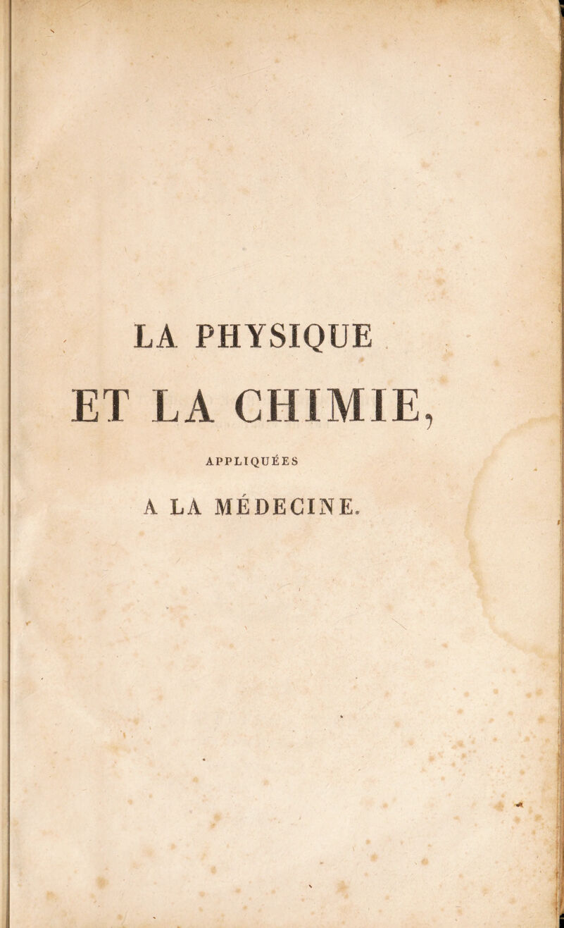 LA PHYSIQUE ET LA CHIMIE APPLIQUÉES A LA MÉDECINE.