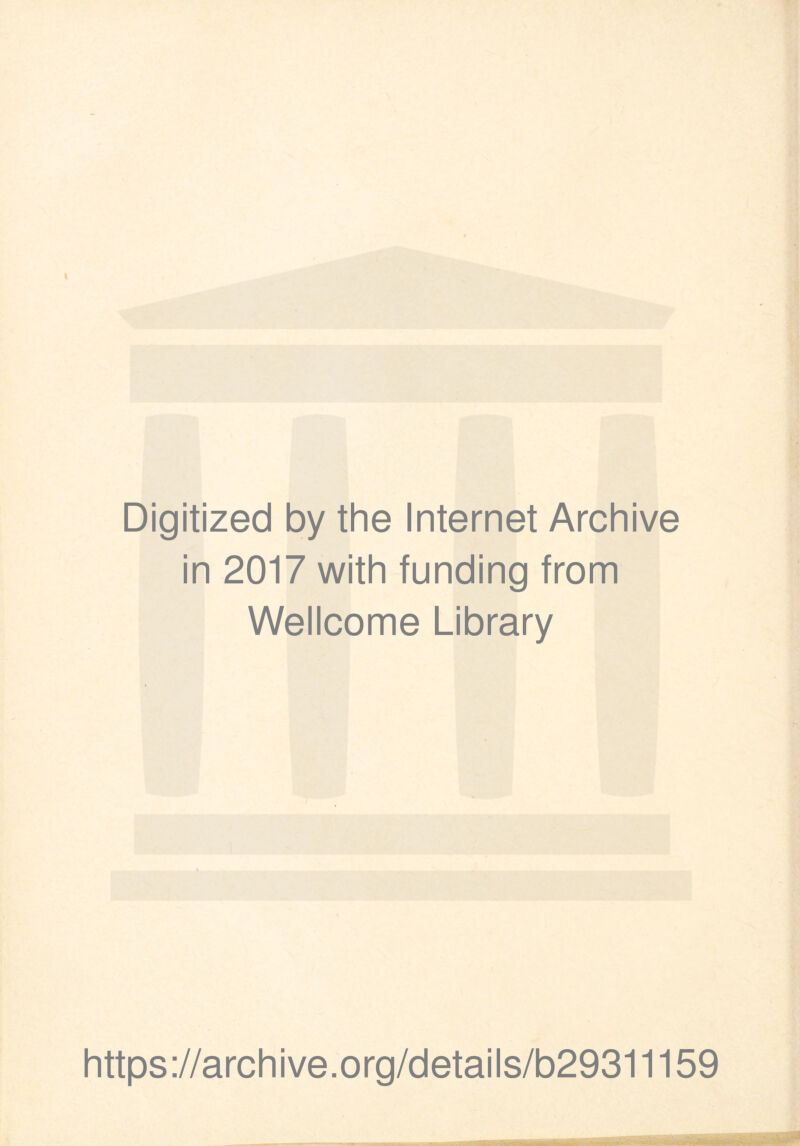 Digitized by the Internet Archive in 2017 with funding from Wellcome Library https://archive.org/details/b29311159 ■ -