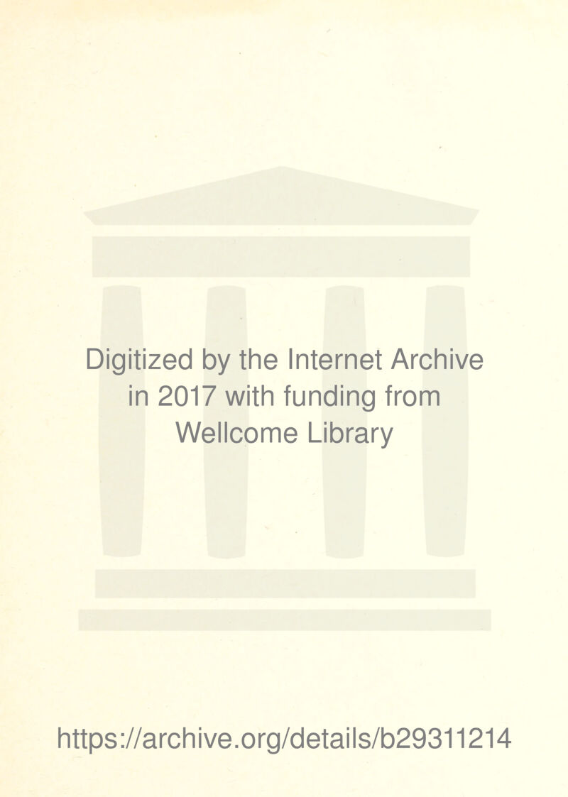 Digitized by the Internet Archive in 2017 with funding from Wellcome Library https://archive.org/details/b29311214