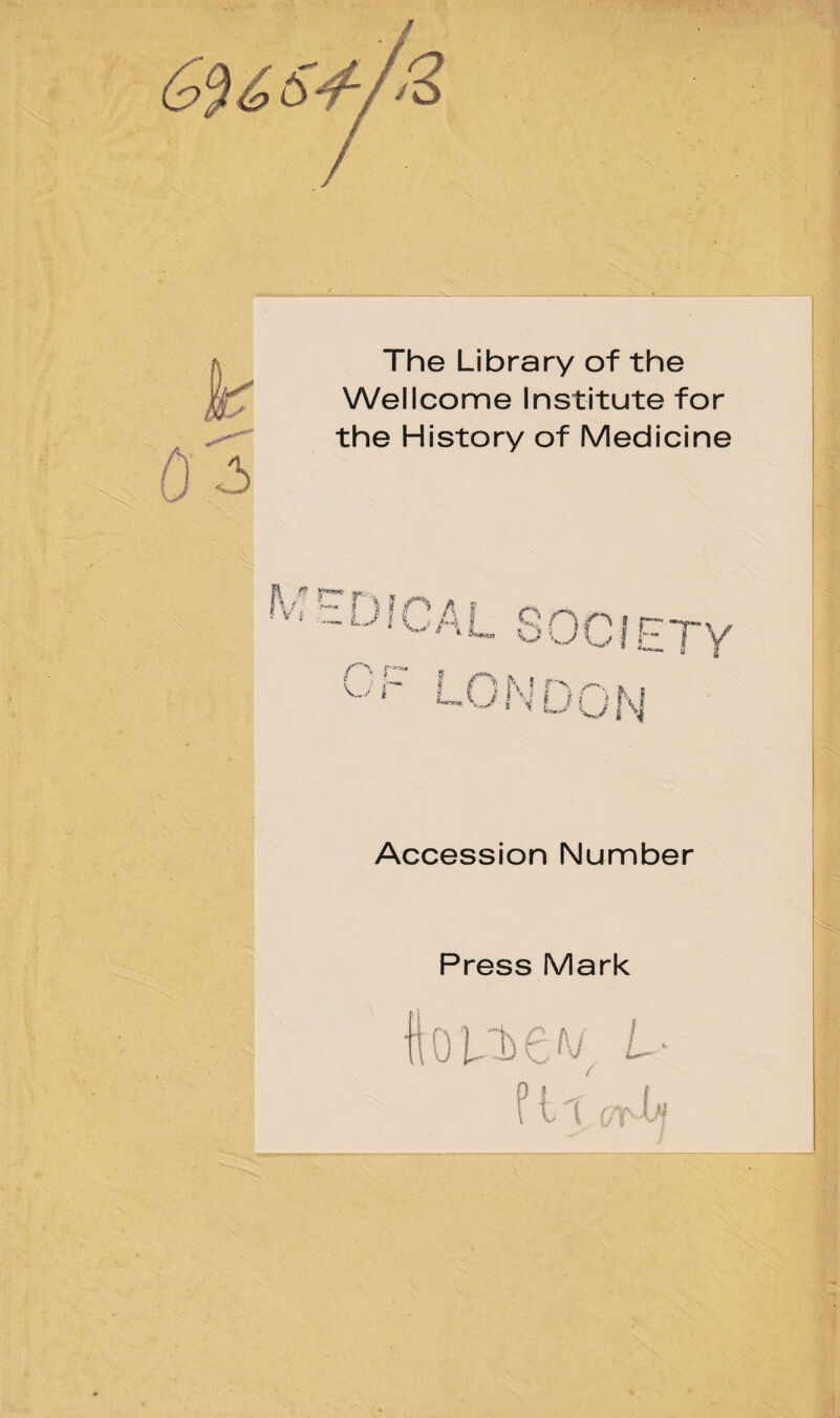 6 The Library of the Wellcome Institute for the History of Medicine rv^ ■ I ■> ;■ F I / ^ A f O [ :■ V, v i I o f\ f r-> . Accession Number Press Mark j t ito pjeoj, i r i '1 jT i''