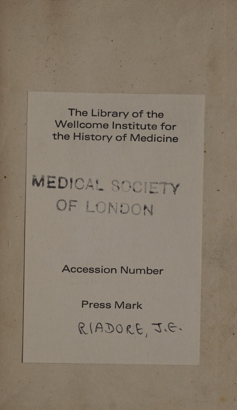 The Library of the Wellcome Institute for the History of Medicine Accession Number Press Mark R(ADOKRE TC.