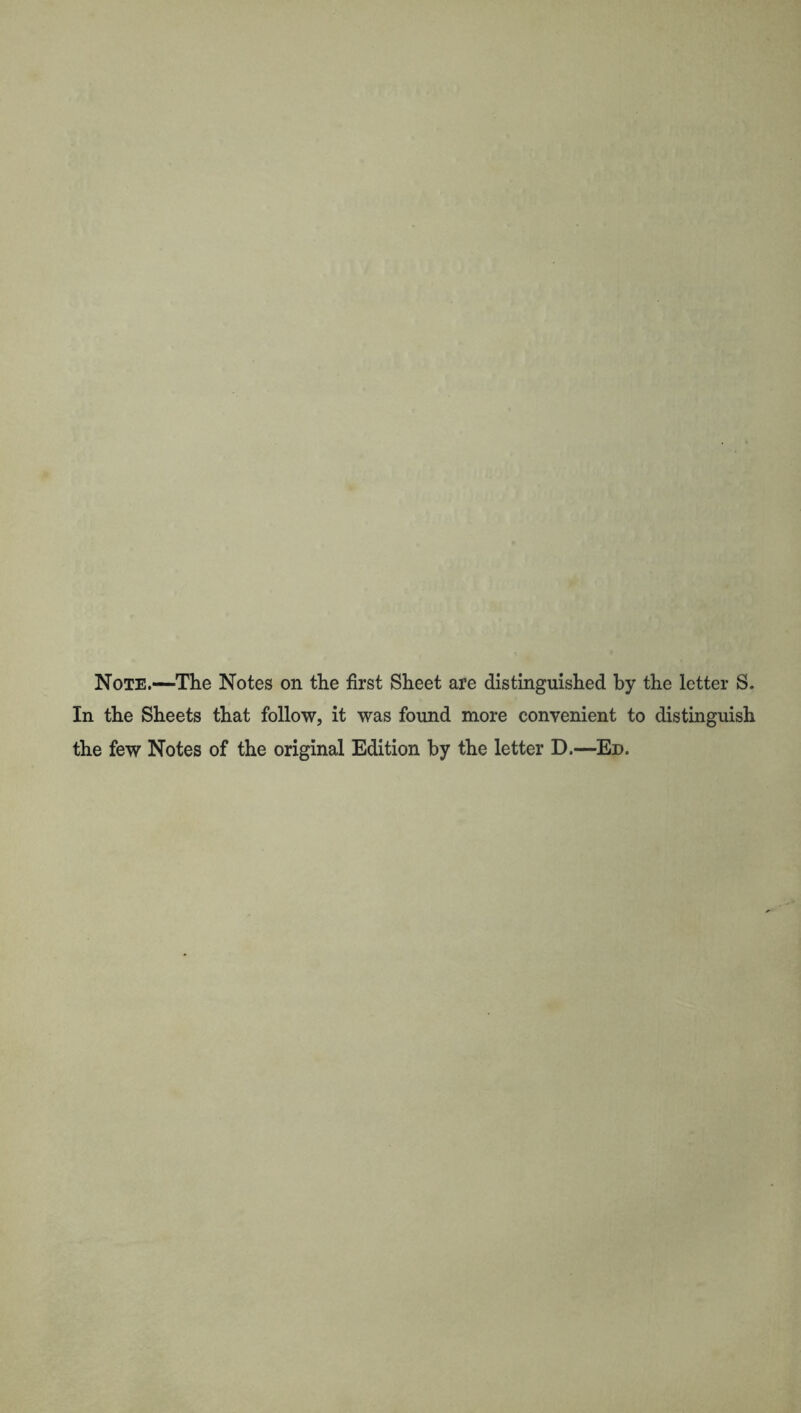 Note.—The Notes on the first Sheet are distinguished by the letter S. In the Sheets that follow, it was found more convenient to distinguish the few Notes of the original Edition by the letter D.—Ed.