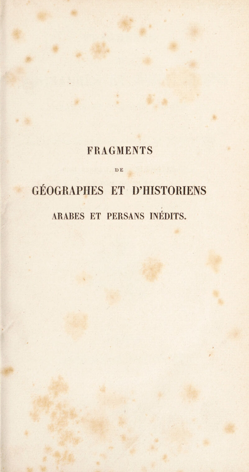 DE GÉOGRAPHES ET D’HISTORIENS ARABES ET PERSANS INÉDITS.