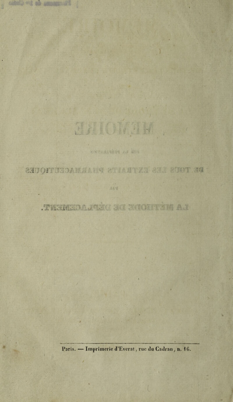) .f.'.WM j'J «•::> JJQïTÜfùlr. : - I Paris. — Imprimerie d’Evcrat, rue du Cadran, n. i G. i v. (.