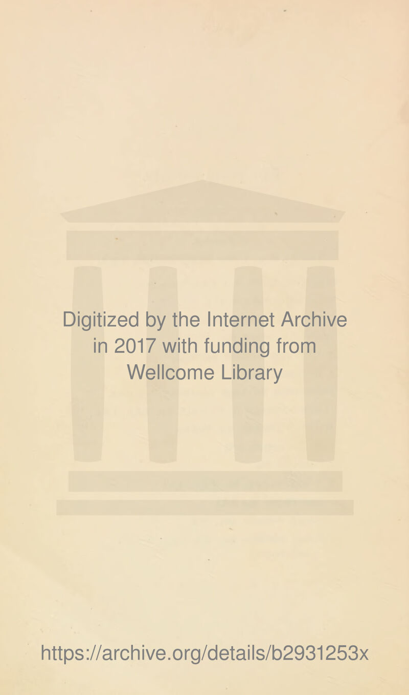 Digitized by the Internet Archive in 2017 with funding from Wellcome Library https://archive.org/details/b2931253x