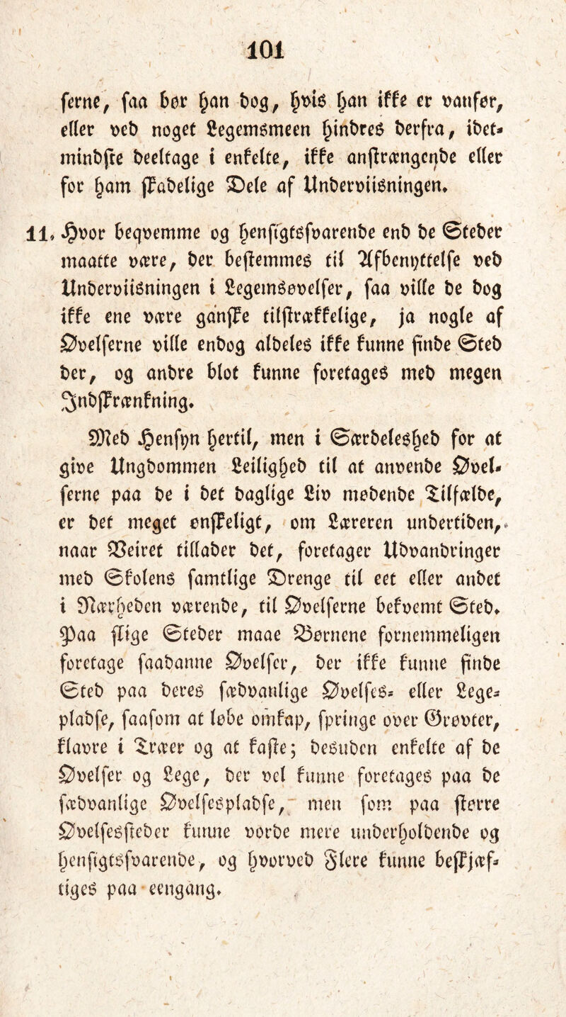 ferne, faa bor (jan bog, £vis §an iffe er vanfør, etter veb noget fiegemsmeen IjinbreS berfra, ibet* minbfte beelfage t enfelte, iffe anfframgcnbe etter for fjam flfabelige Sele af UnbervitSningem 11, Jpvor beqvemme og f)enftgtsfvarenbe enb be ©feber maatfe være, ber beflemmes fil Tlfbenpttelfe veb UnberviiSningen i SegemSevelfer, faa ville be bog iffe ene være ganjTe tilflraffelige, ja nogle af ©velferne ville enbog albeles iffe funne finbe ©teb ber, og anbre blot funne foretages meb megen ^nbjTramfning. SDfeb Jpenfpn fertil, men i ©ærbelesfjeb for at give Ungbommen Seiligljeb til at anvenbe ©vel* ferne paa be i bet baglige Siv mebenbe $ilfdbe, er bet meget enffeligt, om fiæreren unberttben,* naar 53eiret tittaber bet, foretager Ubvanbringer meb ©folens famtlige SDrenge til eet etter anbef i Suu’hebcn v^renbe, til ©velferne befvemt ©feb*. ^)aa flige ©feber maae SSørnene fornemmeligen foretage faabanne ©velfer, ber iffe funne pnbe ©teb paa beres fæbvanlige ©velfeS* etter £ege- plabfe, faafom at løbe omfap, fpringe over ©rovfer, flavre i Ziwev og af fafie; beSubcn enfelte af be ©velfer og Sege, ber vel funne foretages paa be fabvanltge ©velfesplabfe, men fom paa ftorre ©velfesfteber funne vorbe mere unberfjolbenbe og Ijenftgtsfvarenbe, og Ijvorveb 8fere funne beffjaf* tigeS paa eengang*